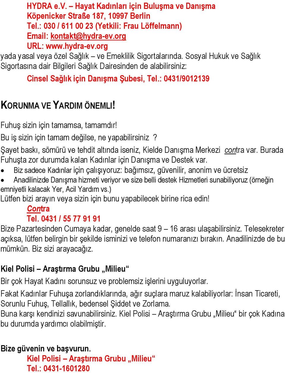 Sosyal Hukuk ve Sağlk Sigortasna dair Bilgileri Sağlk Dairesinden de alabilirsiniz: Cinsel Sağlk için Danşma Şubesi, Tel.: 0431/9012139 KORUNMA VE YARDIM ÖNEMLI! Fuhuş sizin için tamamsa, tamamdr!