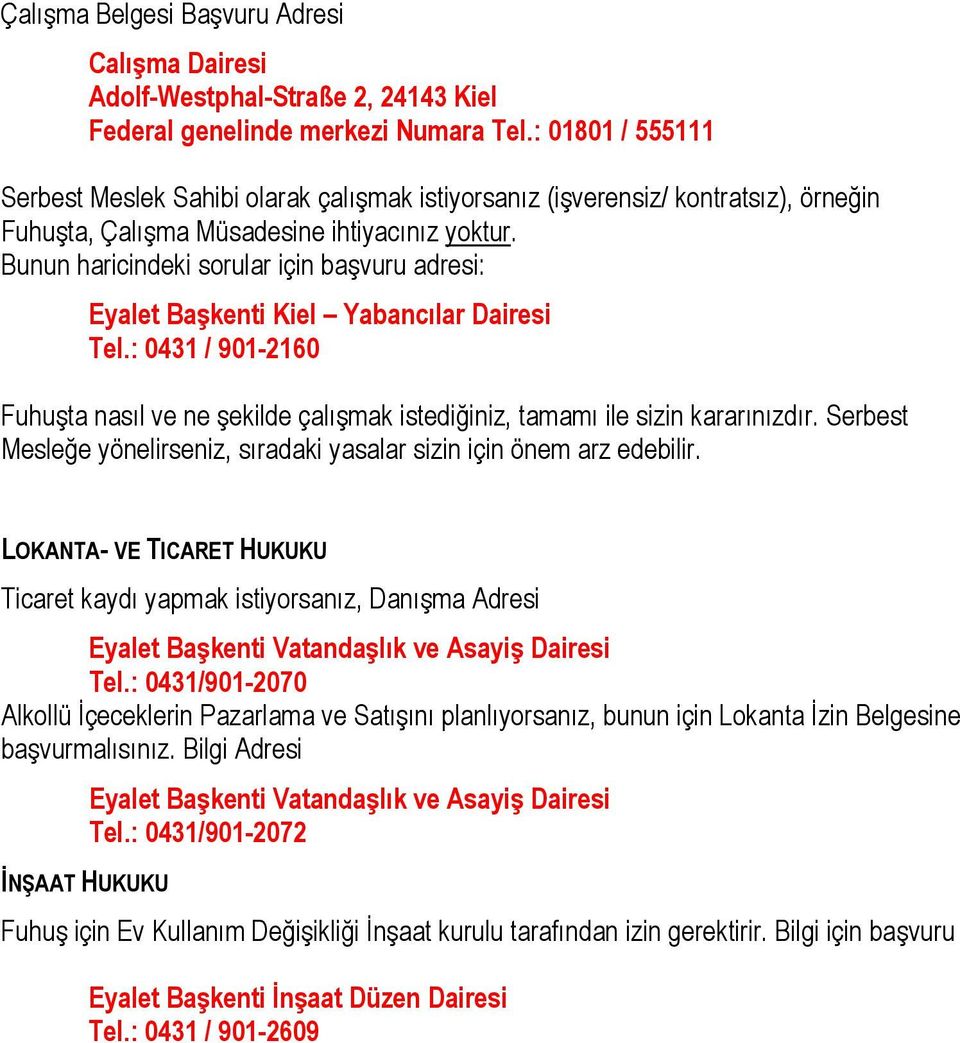 Bunun haricindeki sorular için başvuru adresi: Eyalet Başkenti Kiel Yabanclar Dairesi Tel.: 0431 / 901-2160 Fuhuşta nasl ve ne şekilde çalşmak istediğiniz, tamam ile sizin kararnzdr.