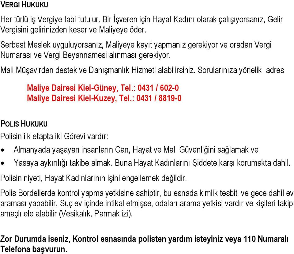 Sorularnza yönelik adres Maliye Dairesi Kiel-Güney, Tel.: 0431 / 602-0 Maliye Dairesi Kiel-Kuzey, Tel.