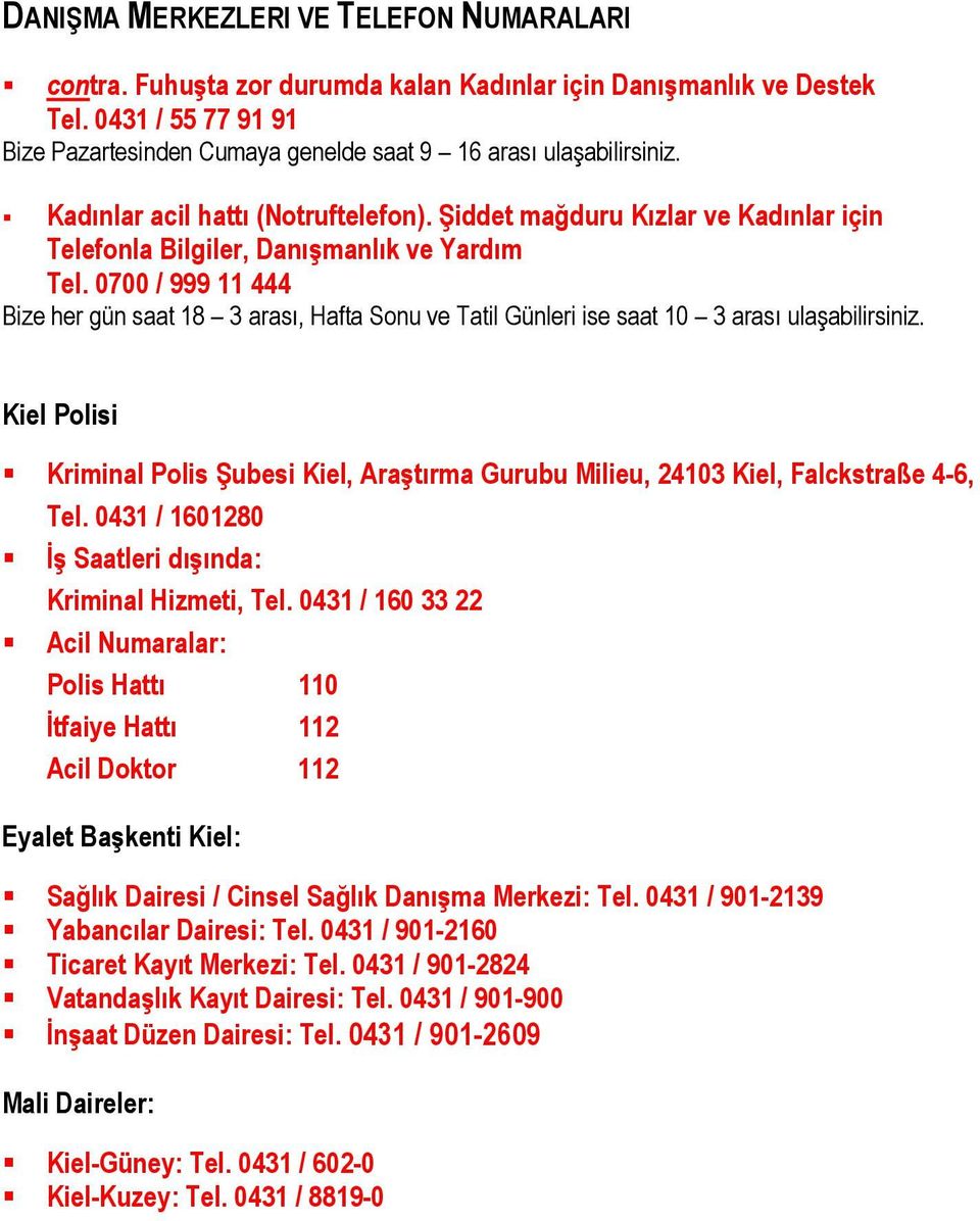 0700 / 999 11 444 Bize her gün saat 18 3 aras, Hafta Sonu ve Tatil Günleri ise saat 10 3 aras ulaşabilirsiniz.