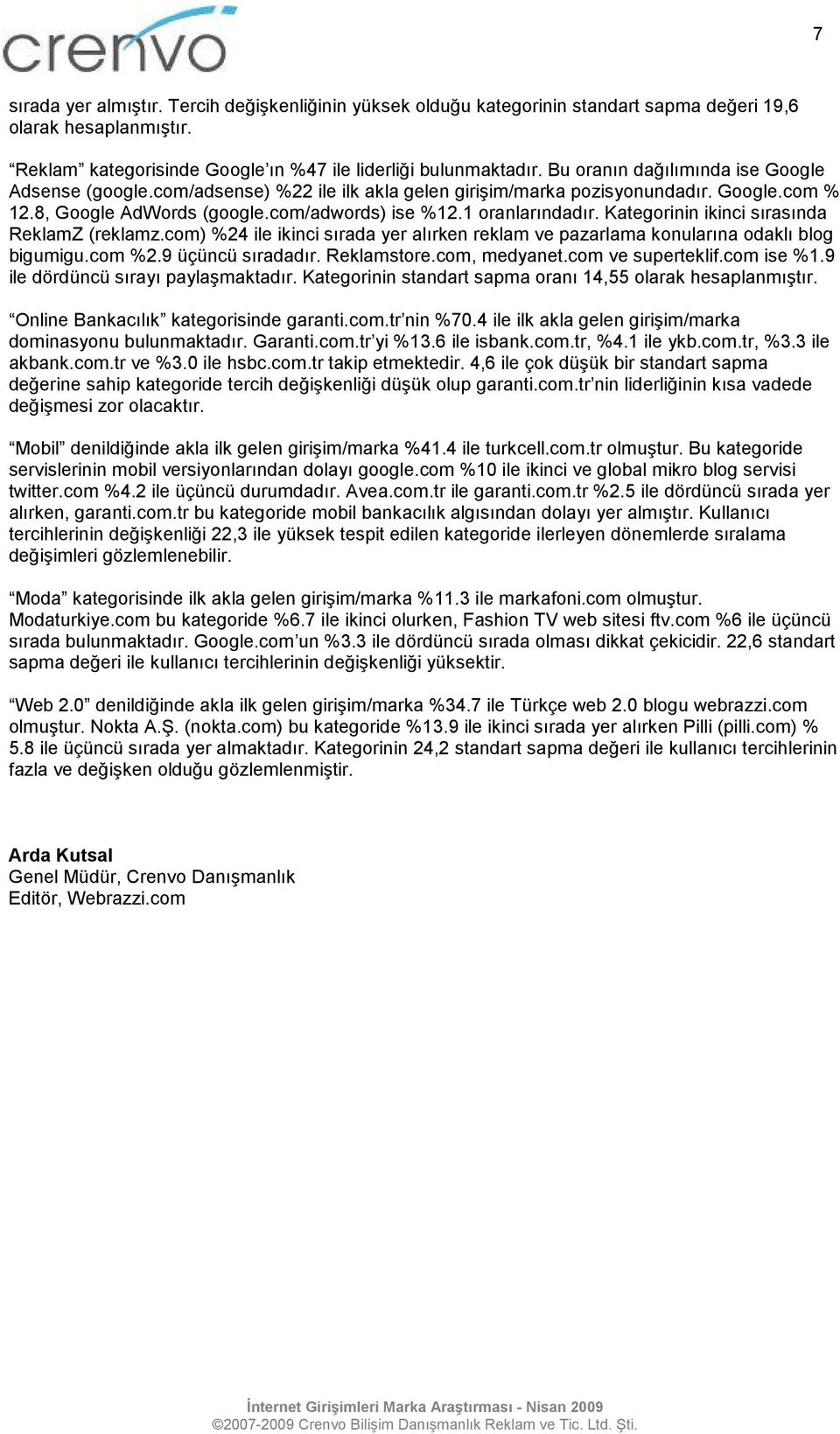 Kategorinin ikinci sırasında ReklamZ (reklamz.com) %24 ile ikinci sırada yer alırken reklam ve pazarlama konularına odaklı blog bigumigu.com %2.9 üçüncü sıradadır. Reklamstore.com, medyanet.