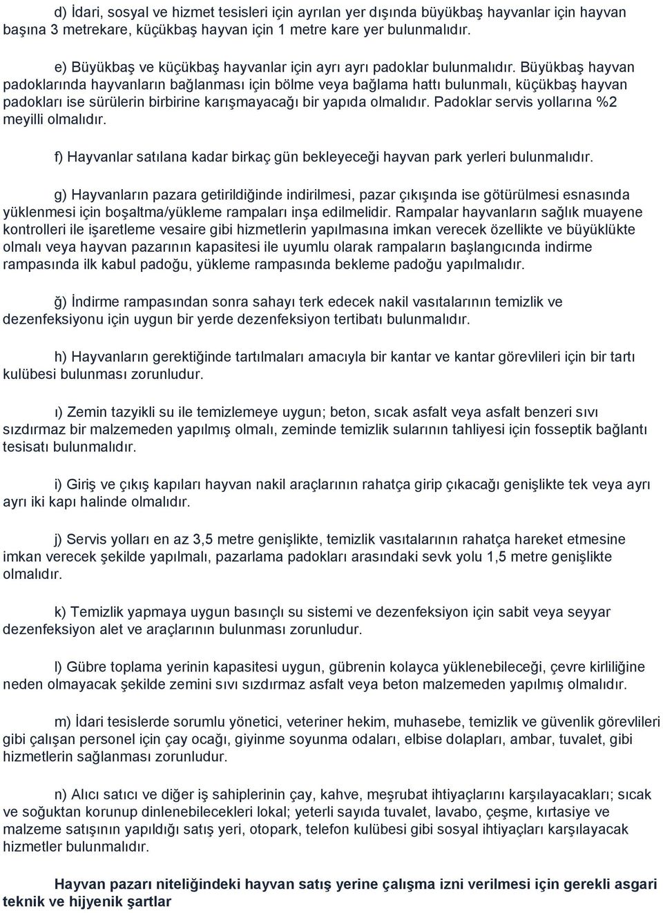 Büyükbaş hayvan padoklarında hayvanların bağlanması için bölme veya bağlama hattı bulunmalı, küçükbaş hayvan padokları ise sürülerin birbirine karışmayacağı bir yapıda olmalıdır.