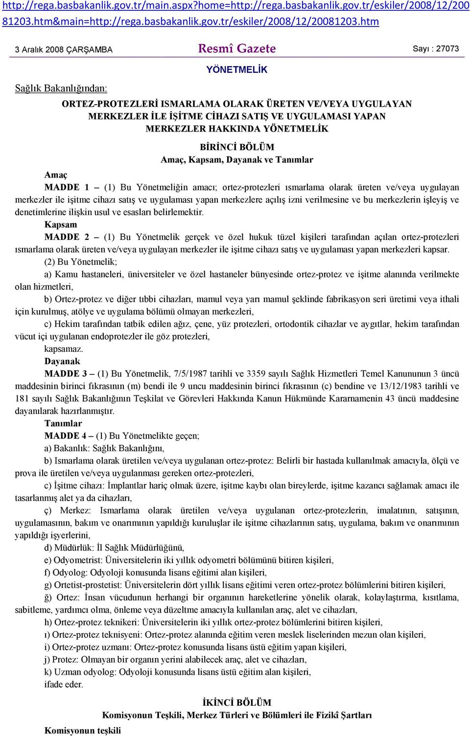 MERKEZLER HAKKINDA YÖNETMELĐK BĐRĐNCĐ BÖLÜM Amaç, Kapsam, Dayanak ve Tanımlar Amaç MADDE 1 (1) Bu Yönetmeliğin amacı; ortez-protezleri ısmarlama olarak üreten ve/veya uygulayan merkezler ile işitme