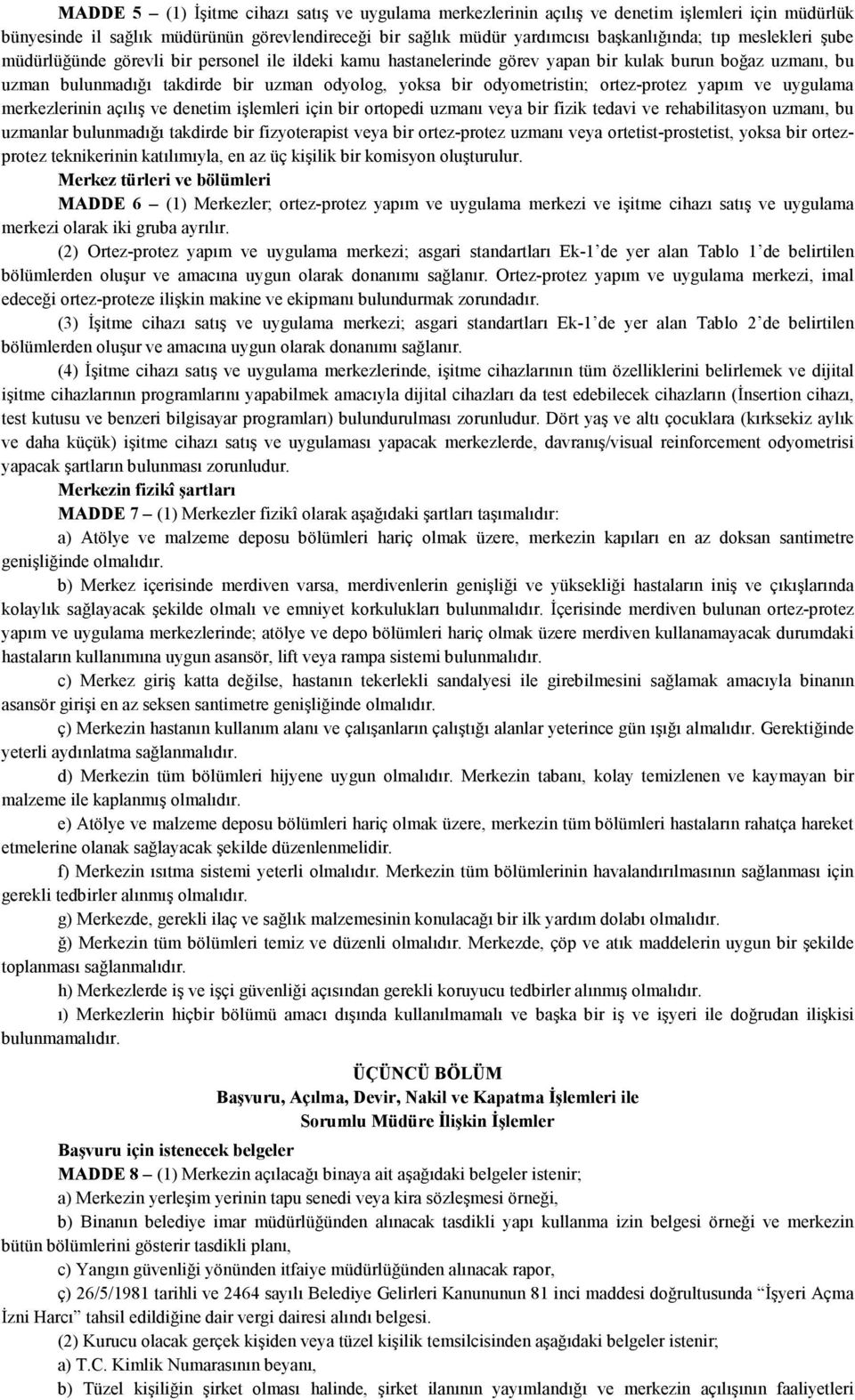 ortez-protez yapım ve uygulama merkezlerinin açılış ve denetim işlemleri için bir ortopedi uzmanı veya bir fizik tedavi ve rehabilitasyon uzmanı, bu uzmanlar bulunmadığı takdirde bir fizyoterapist