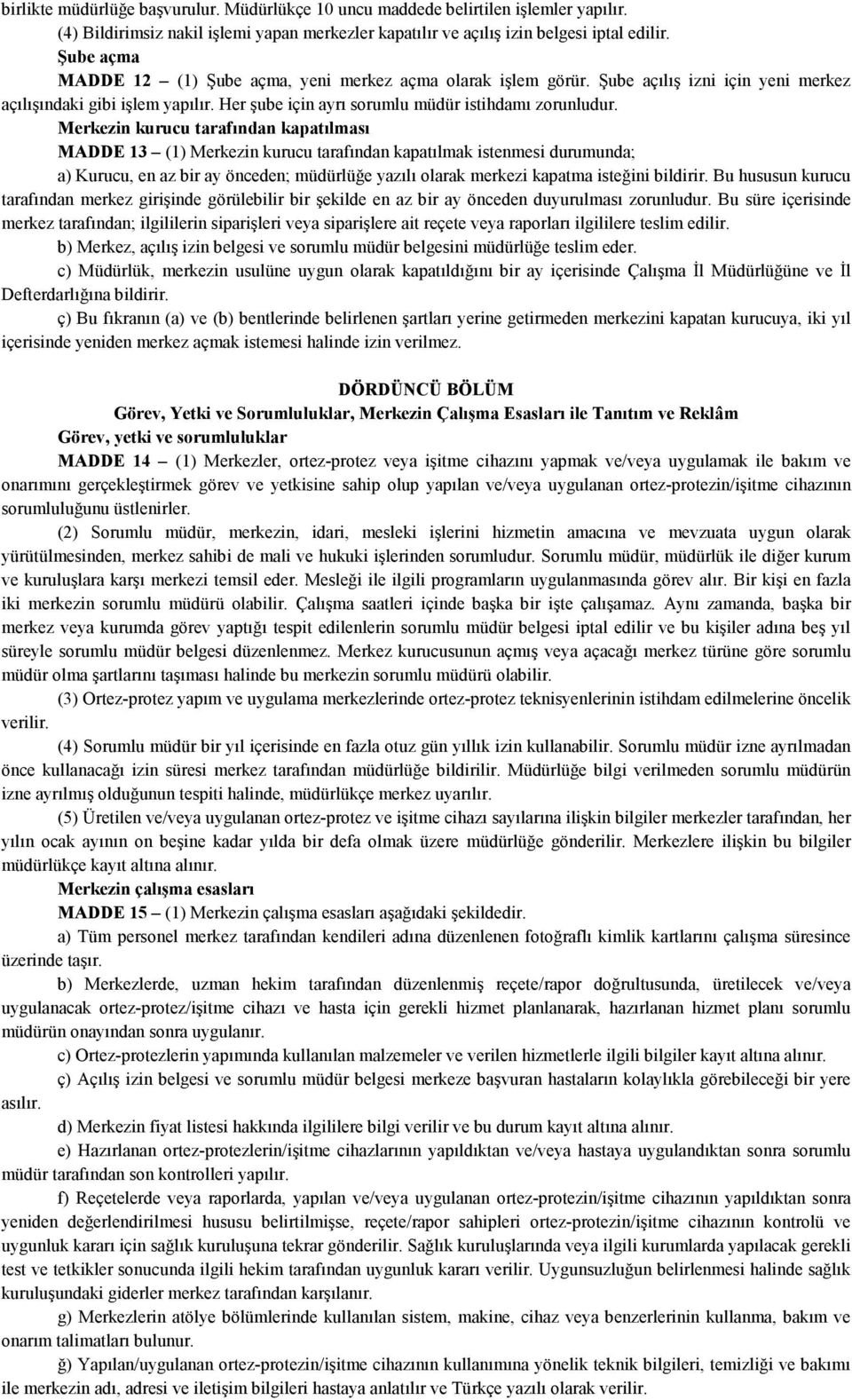 Merkezin kurucu tarafından kapatılması MADDE 13 (1) Merkezin kurucu tarafından kapatılmak istenmesi durumunda; a) Kurucu, en az bir ay önceden; müdürlüğe yazılı olarak merkezi kapatma isteğini