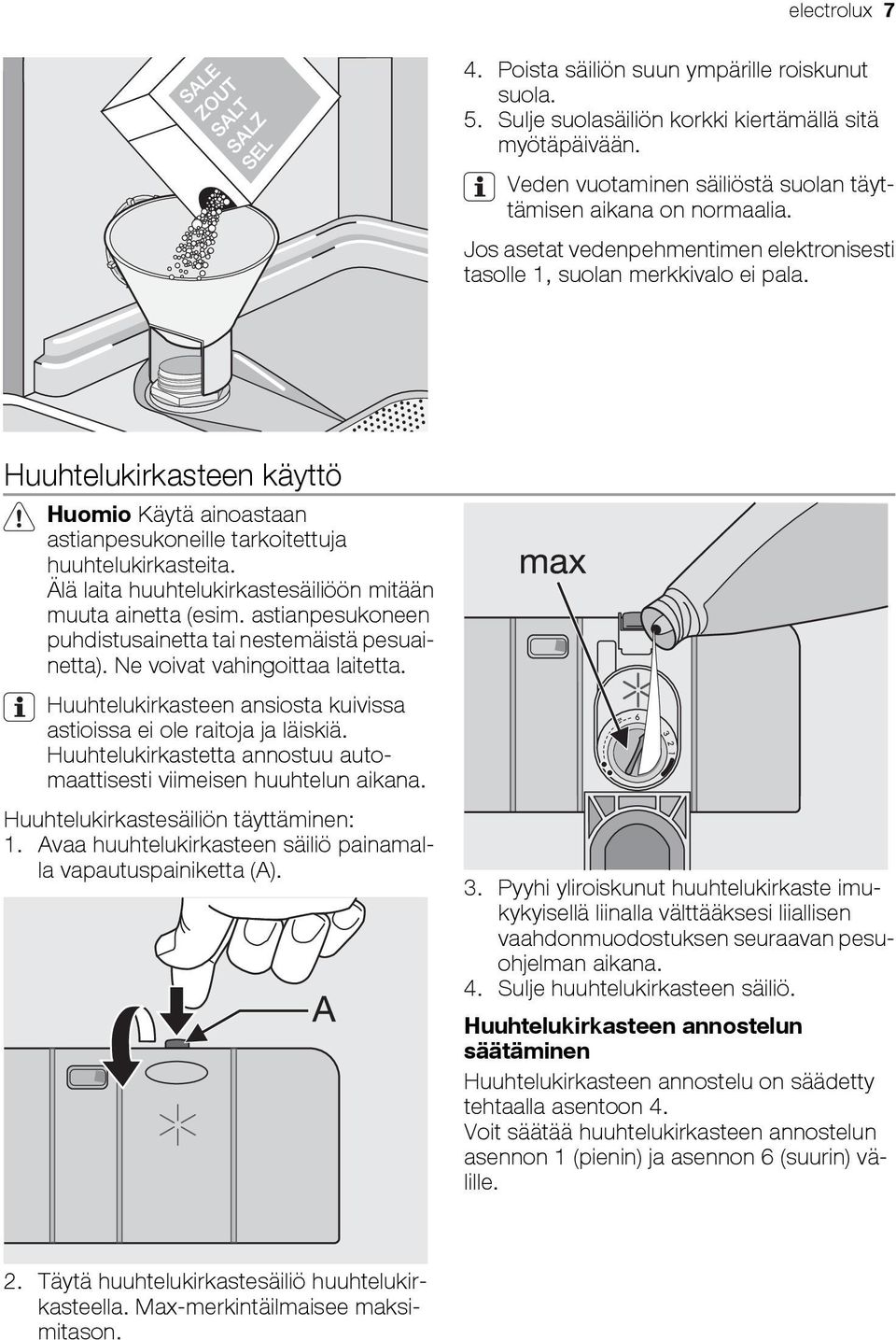 Älä laita huuhtelukirkastesäiliöön mitään muuta ainetta (esim. astianpesukoneen puhdistusainetta tai nestemäistä pesuainetta). Ne voivat vahingoittaa laitetta.