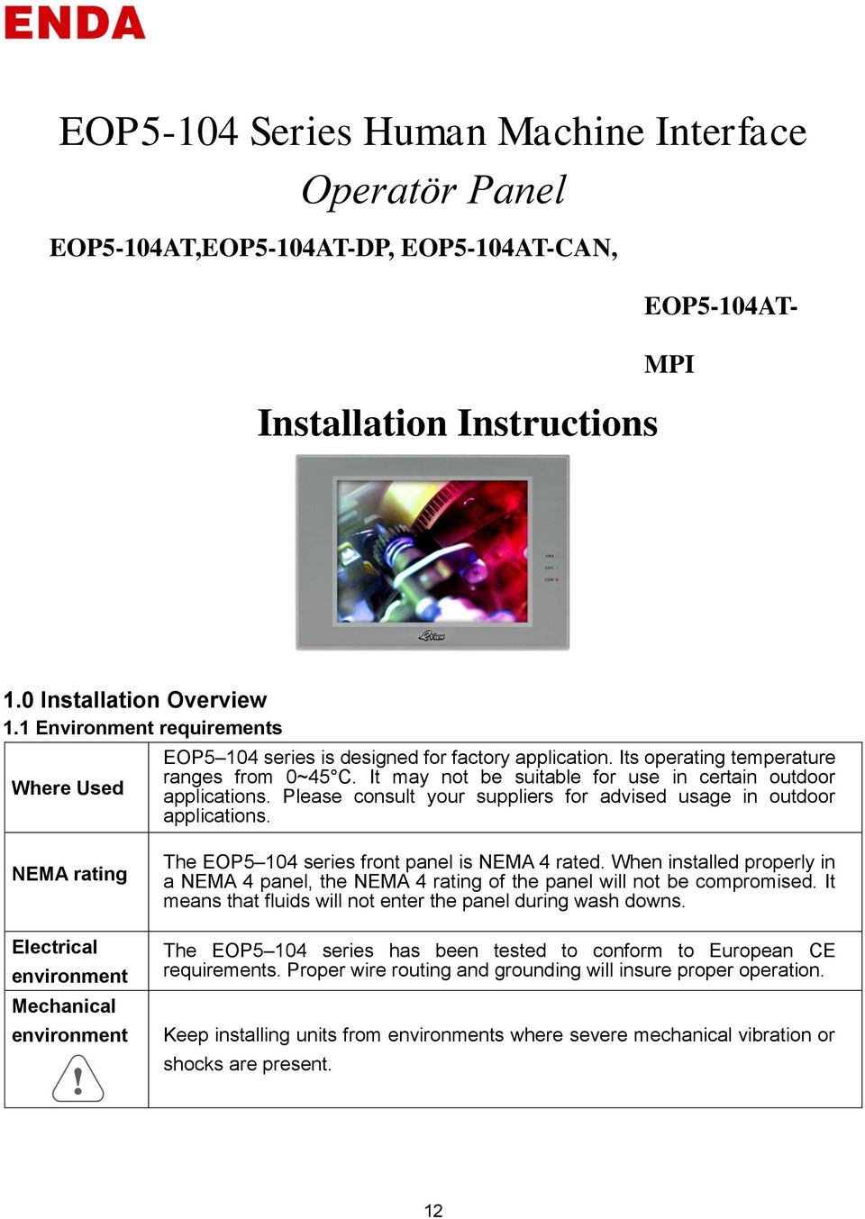 Please consult your suppliers for advised usage in outdoor applications. NEMA rating Electrical environment Mechanical environment The EOP5 104 series front panel is NEMA 4 rated.