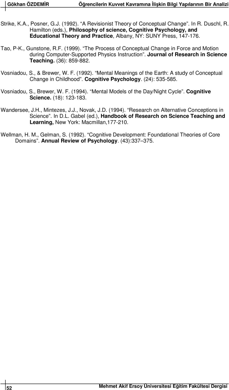 The Process of Conceptual Change in Force and Motion during Computer-Supported Physics Instruction. Journal of Research in Science Teaching. (36): 859-882. Vosniadou, S., & Brewer, W. F. (1992).