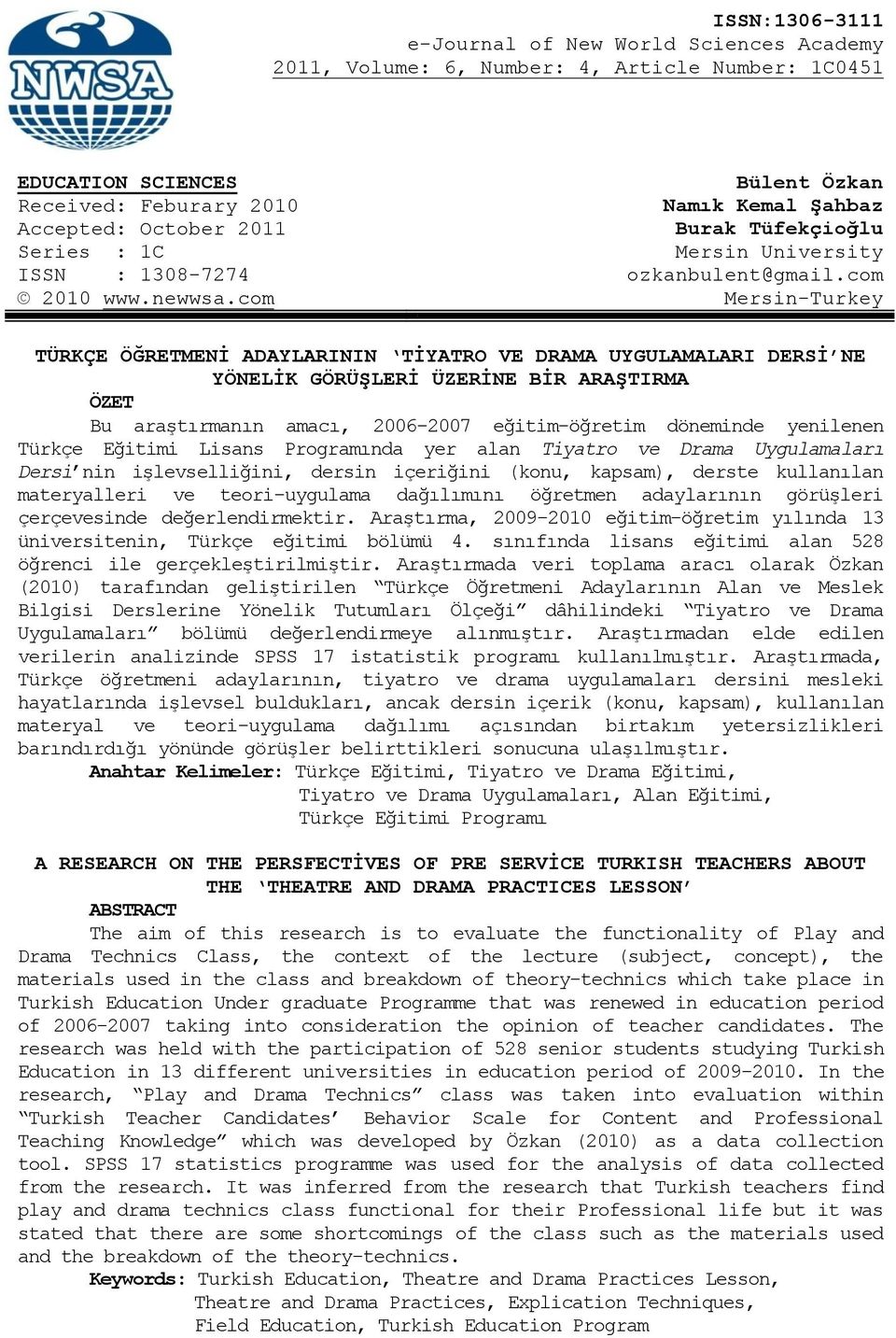 com Mersin-Turkey TÜRKÇE ÖĞRETMENĠ ADAYLARININ TĠYATRO VE DRAMA UYGULAMALARI DERSĠ NE YÖNELĠK GÖRÜġLERĠ ÜZERĠNE BĠR ARAġTIRMA ÖZET Bu araştırmanın amacı, 2006-2007 eğitim-öğretim döneminde yenilenen