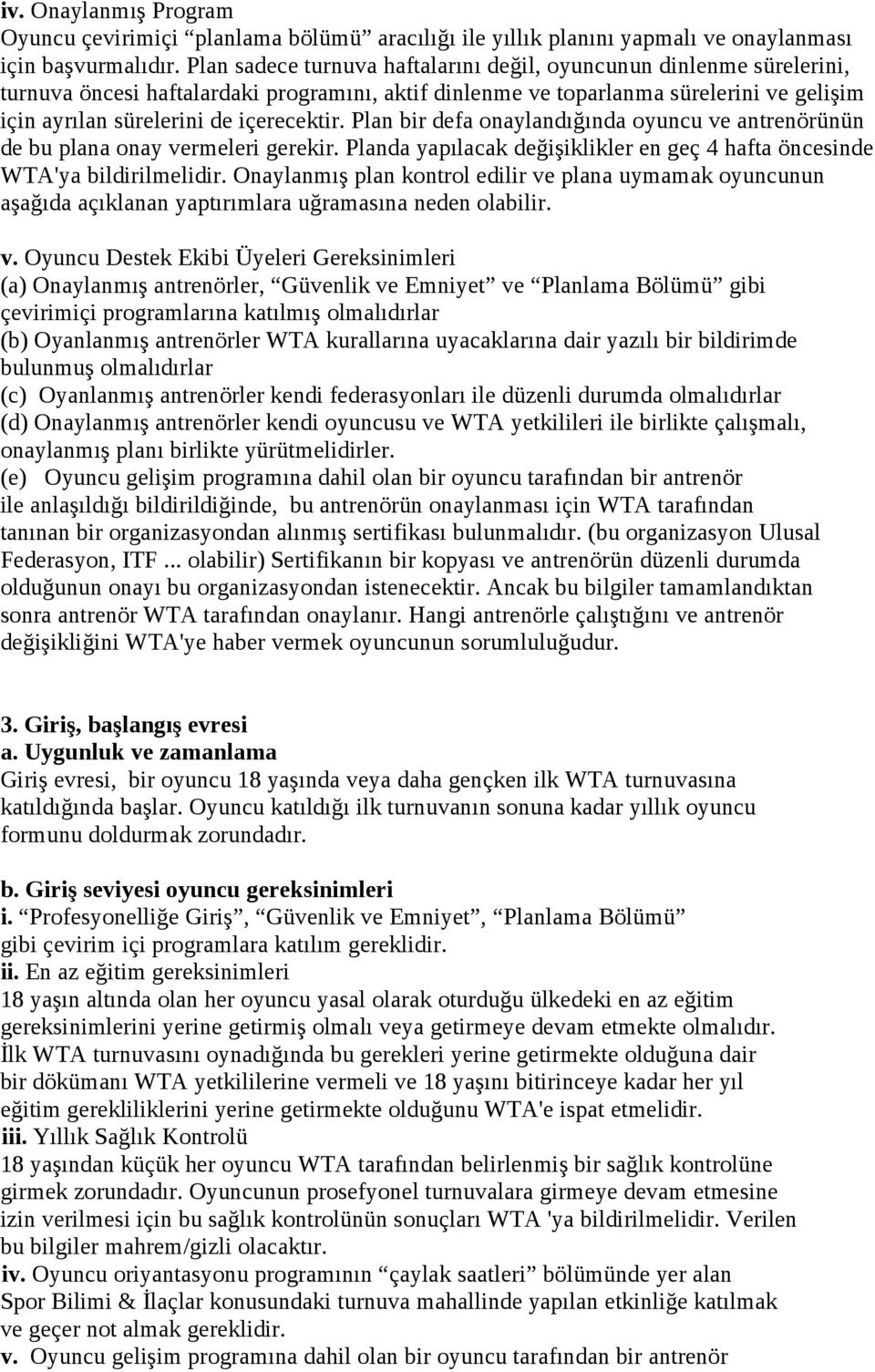 Plan bir defa onaylandığında oyuncu ve antrenörünün de bu plana onay vermeleri gerekir. Planda yapılacak değişiklikler en geç 4 hafta öncesinde WTA'ya bildirilmelidir.