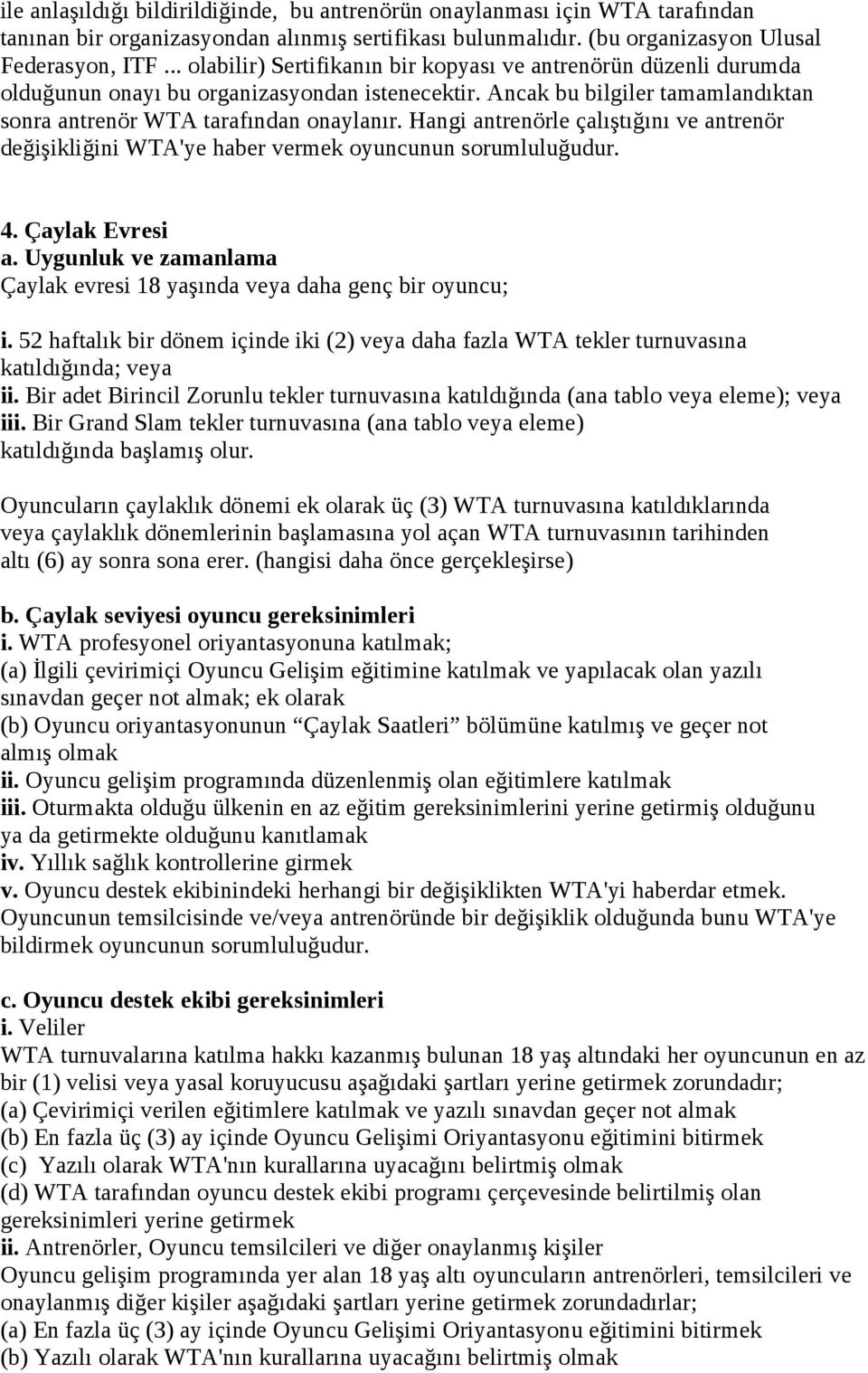 Hangi antrenörle çalıştığını ve antrenör değişikliğini WTA'ye haber vermek oyuncunun sorumluluğudur. 4. Çaylak Evresi a. Uygunluk ve zamanlama Çaylak evresi 18 yaşında veya daha genç bir oyuncu; i.