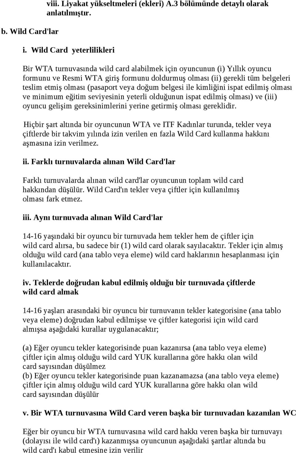 (pasaport veya doğum belgesi ile kimliğini ispat edilmiş olması ve minimum eğitim seviyesinin yeterli olduğunun ispat edilmiş olması) ve (iii) oyuncu gelişim gereksinimlerini yerine getirmiş olması