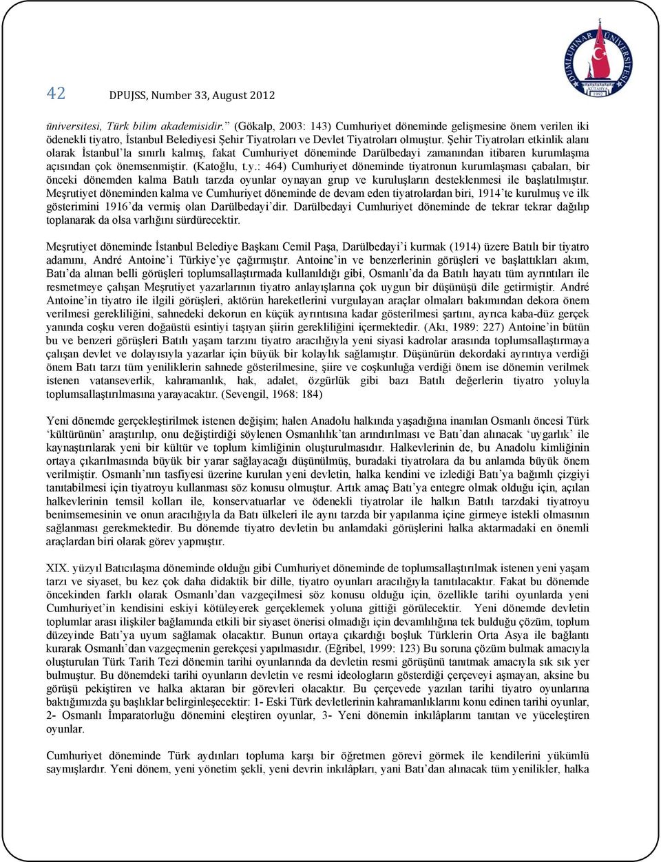 Şehir Tiyatroları etkinlik alanı olarak İstanbul la sınırlı kalmış, fakat Cumhuriyet döneminde Darülbedayi zamanından itibaren kurumlaşma açısından çok önemsenmiştir. (Katoğlu, t.y.: 464) Cumhuriyet döneminde tiyatronun kurumlaşması çabaları, bir önceki dönemden kalma Batılı tarzda oyunlar oynayan grup ve kuruluşların desteklenmesi ile başlatılmıştır.