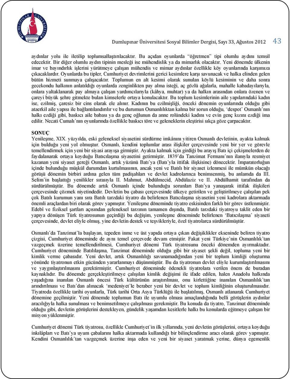 Yeni dönemde ülkenin imar ve bayındırlık işlerini yürütmeye çalışan mühendis ve mimar aydınlar özellikle köy oyunlarında karşımıza çıkacaklardır.