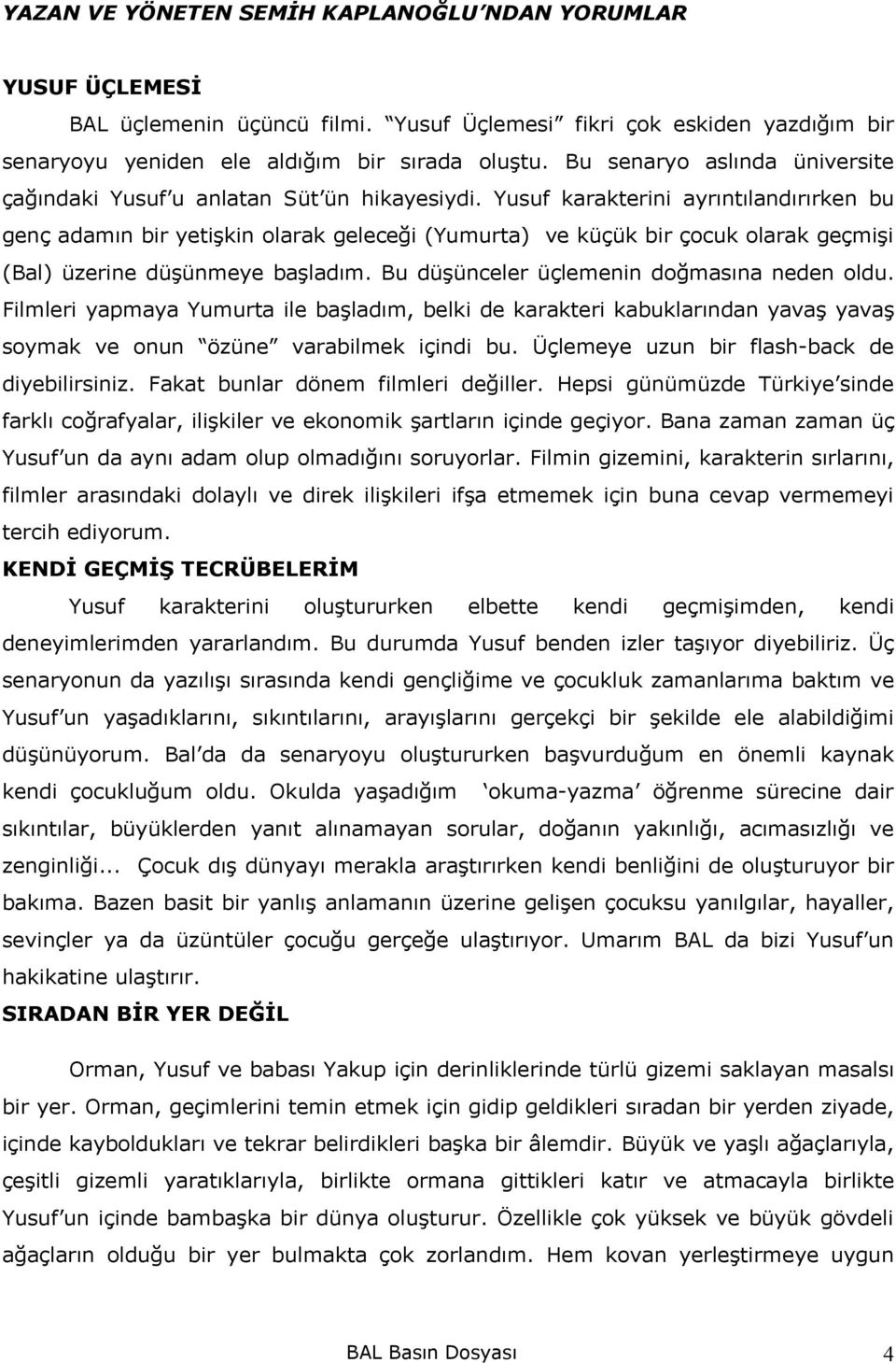 Yusuf karakterini ayrıntılandırırken bu genç adamın bir yetişkin olarak geleceği (Yumurta) ve küçük bir çocuk olarak geçmişi (Bal) üzerine düşünmeye başladım.