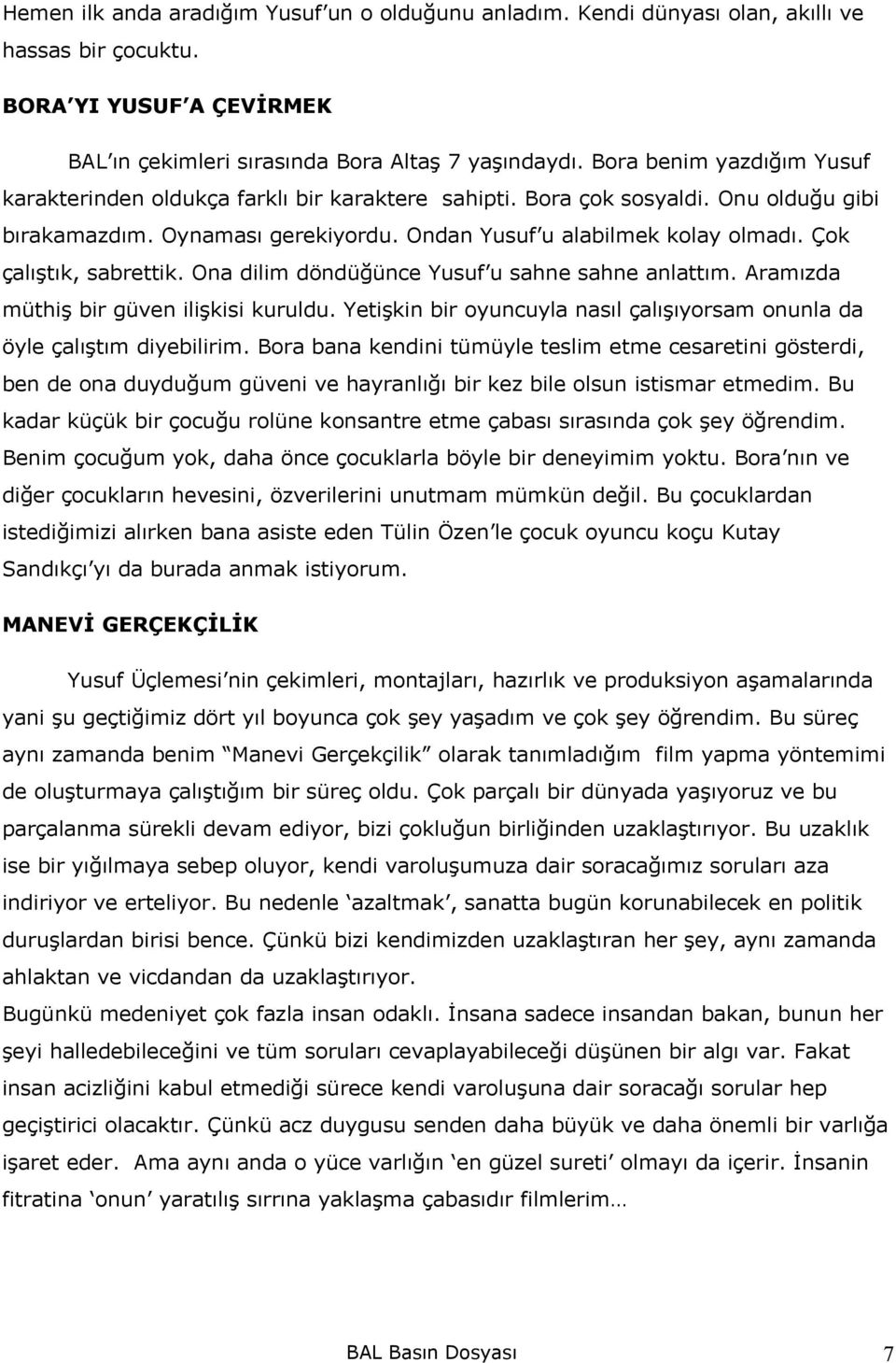 Çok çalıştık, sabrettik. Ona dilim döndüğünce Yusuf u sahne sahne anlattım. Aramızda müthiş bir güven ilişkisi kuruldu. Yetişkin bir oyuncuyla nasıl çalışıyorsam onunla da öyle çalıştım diyebilirim.