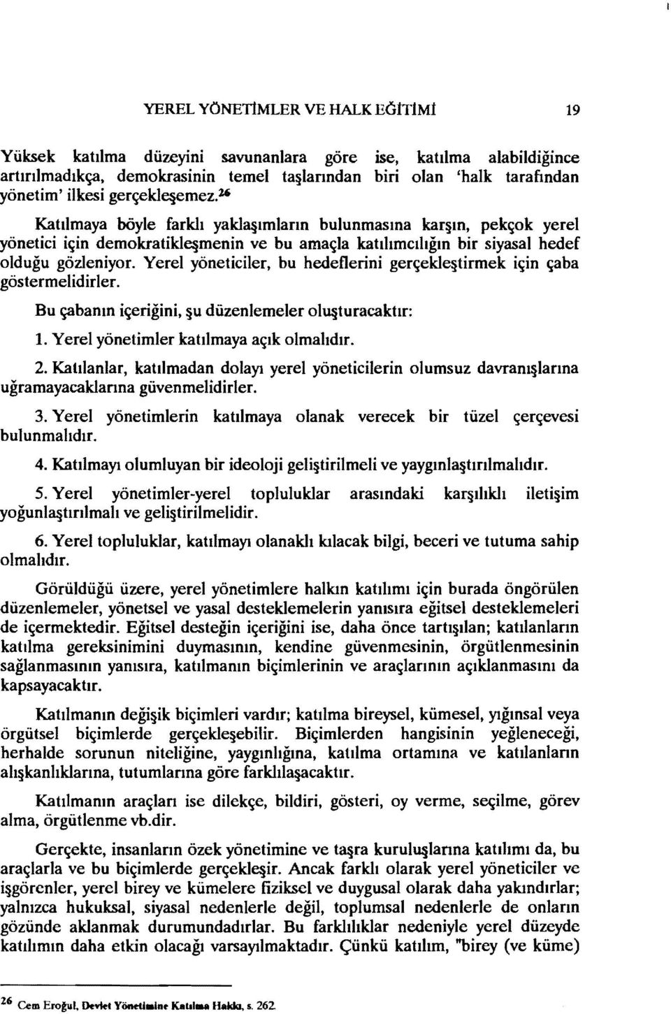 Yerel yöneticiler, bu hedeflerini gerçekleştirmek için çaba göstermelidirler. Bu çabanın içeriğini, şu düzenlemeler oluşturacaktır: ı. Yerel yönetimler katılmaya açık olmalıdır. 2.