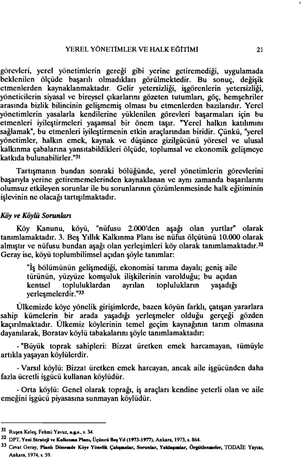 Gelir yetersizliği, ~görenlerin yetersizliği, yöneticilerin siyasal ve bireysel çıkarlannı gözeten tutumlan, göç, hem ehriler arasında bizlik bilincinin geli memi olması bu etmenlerden bazılarıdır.