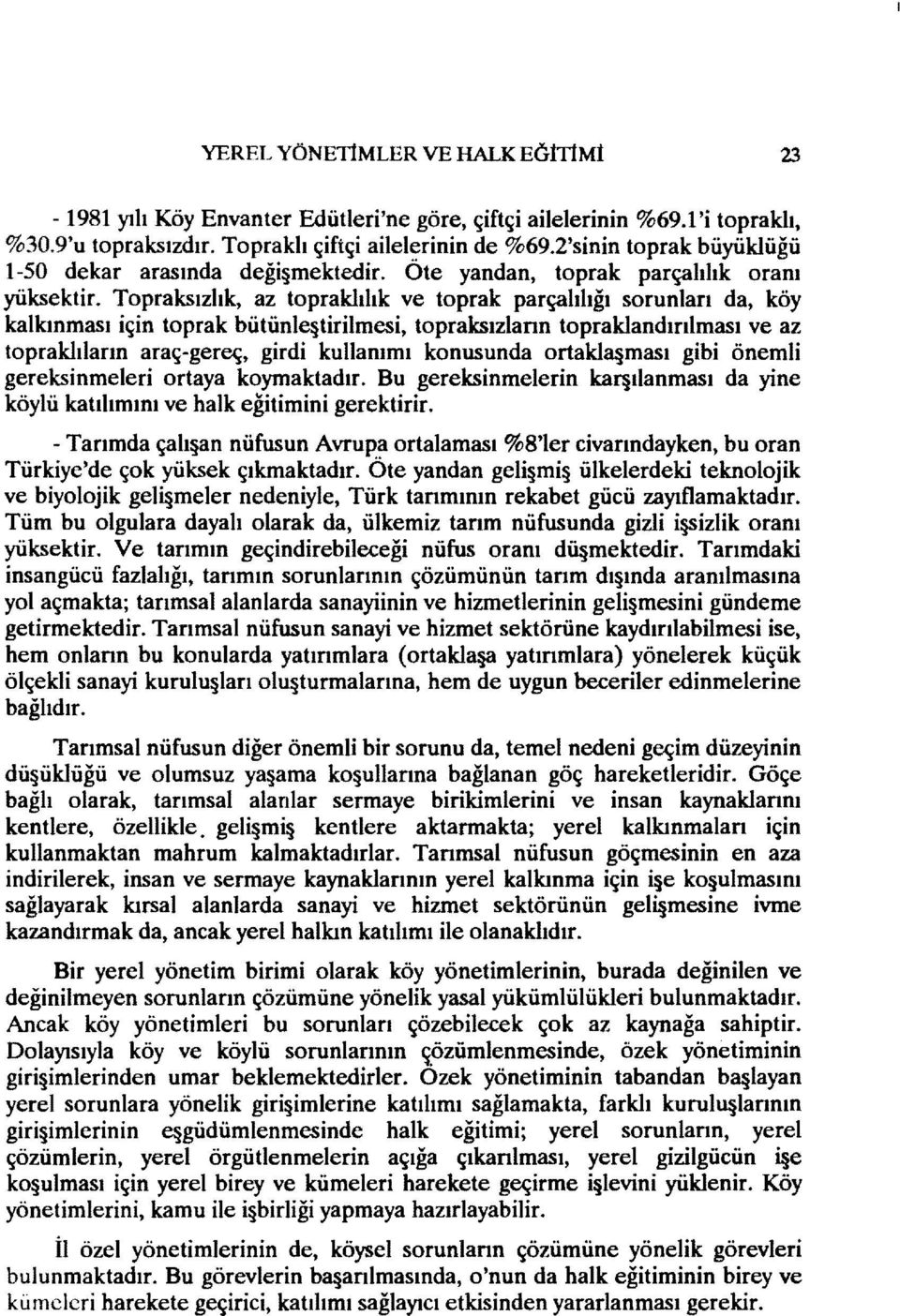 Topraksızlık, az topraklılık ve toprak parçalılığı sorunları da, köy kalkınması için toprak bütünlqtirilmesi, topraksızların topraklandırılması ve az topraklıların araç-gereç, girdi kullanımı