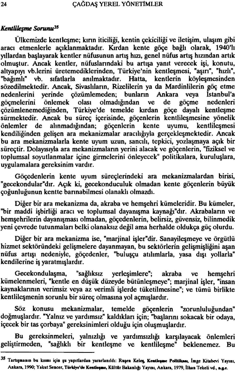 Ancak kentler, nüfuslanndaki bu art~ yanıt verecek i i, konutu, altyapıyı vb.lerini üretemediklerinden, Türkiye'nin kentlqmesi, "8 ın", "hızlı", "bağımlı" vb. sıfatlarla anılmaktadır.