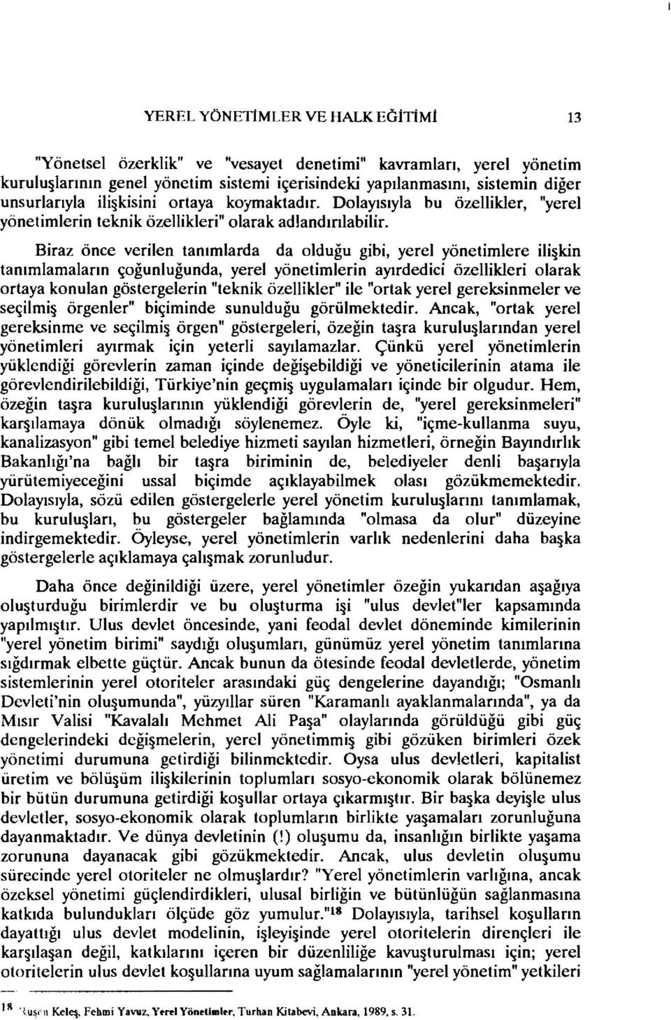 Biraz önce verilen tanımlarda da olduğu gibi, yerel yönetimlere ilişkin tanımlamaların çoğunluğunda, yerel yönetimlerin ayırdedici özellikleri olarak ortaya konulan göstergelerin "teknik özellikler"