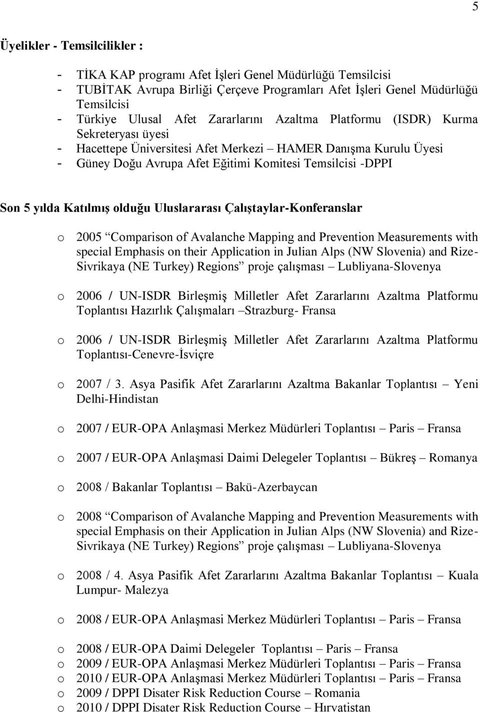 Katılmış olduğu Uluslararası Çalıştaylar-Konferanslar o 2005 Comparison of Avalanche Mapping and Prevention Measurements with special Emphasis on their Application in Julian Alps (NW Slovenia) and