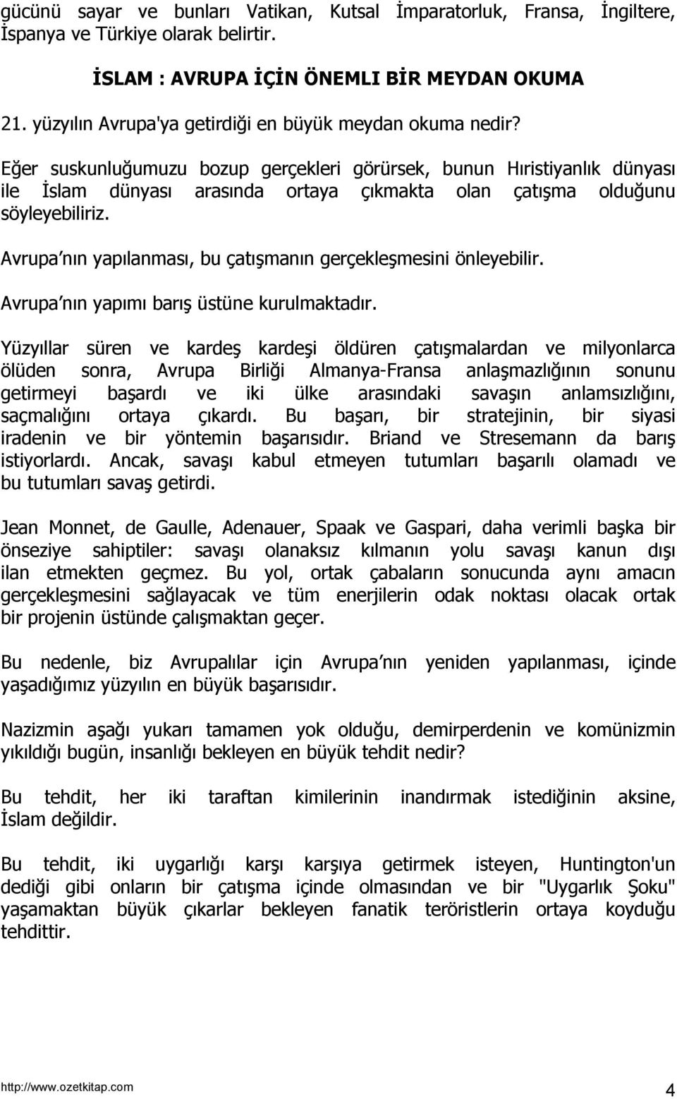 Eğer suskunluğumuzu bozup gerçekleri görürsek, bunun Hıristiyanlık dünyası ile İslam dünyası arasında ortaya çıkmakta olan çatışma olduğunu söyleyebiliriz.