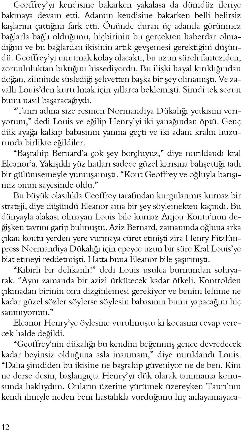 Geoffrey yi unutmak kolay olacaktı, bu uzun süreli fanteziden, zorunluluktan bıktığını hissediyordu. Bu ilişki hayal kırıklığından doğan, zihninde süslediği şehvetten başka bir şey olmamıştı.