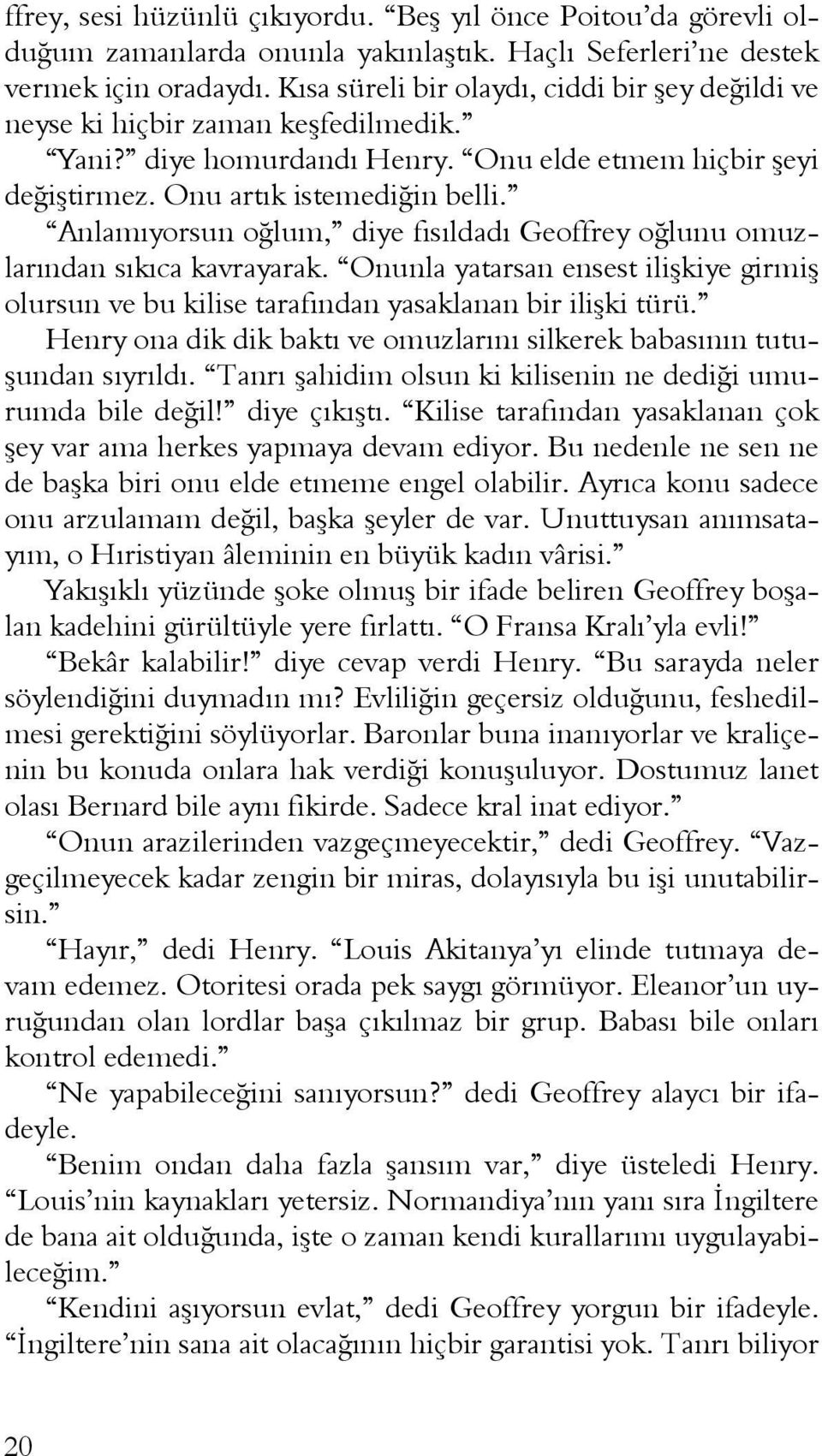 Anlamıyorsun oğlum, diye fısıldadı Geoffrey oğlunu omuzlarından sıkıca kavrayarak. Onunla yatarsan ensest ilişkiye girmiş olursun ve bu kilise tarafından yasaklanan bir ilişki türü.