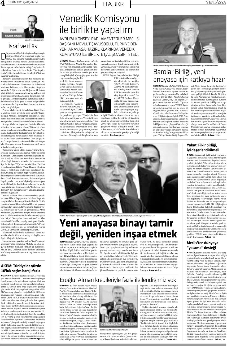 Amerika merkezli bazý firmalarýn batamayacak kadar büyük olduðu söyleniyordu ve krizde en önce onlar battý. Týpký, Titanik yolcu gemisi gibi... Onun hakkýnda da sahipleri batmaz, batamaz derlermiþ.