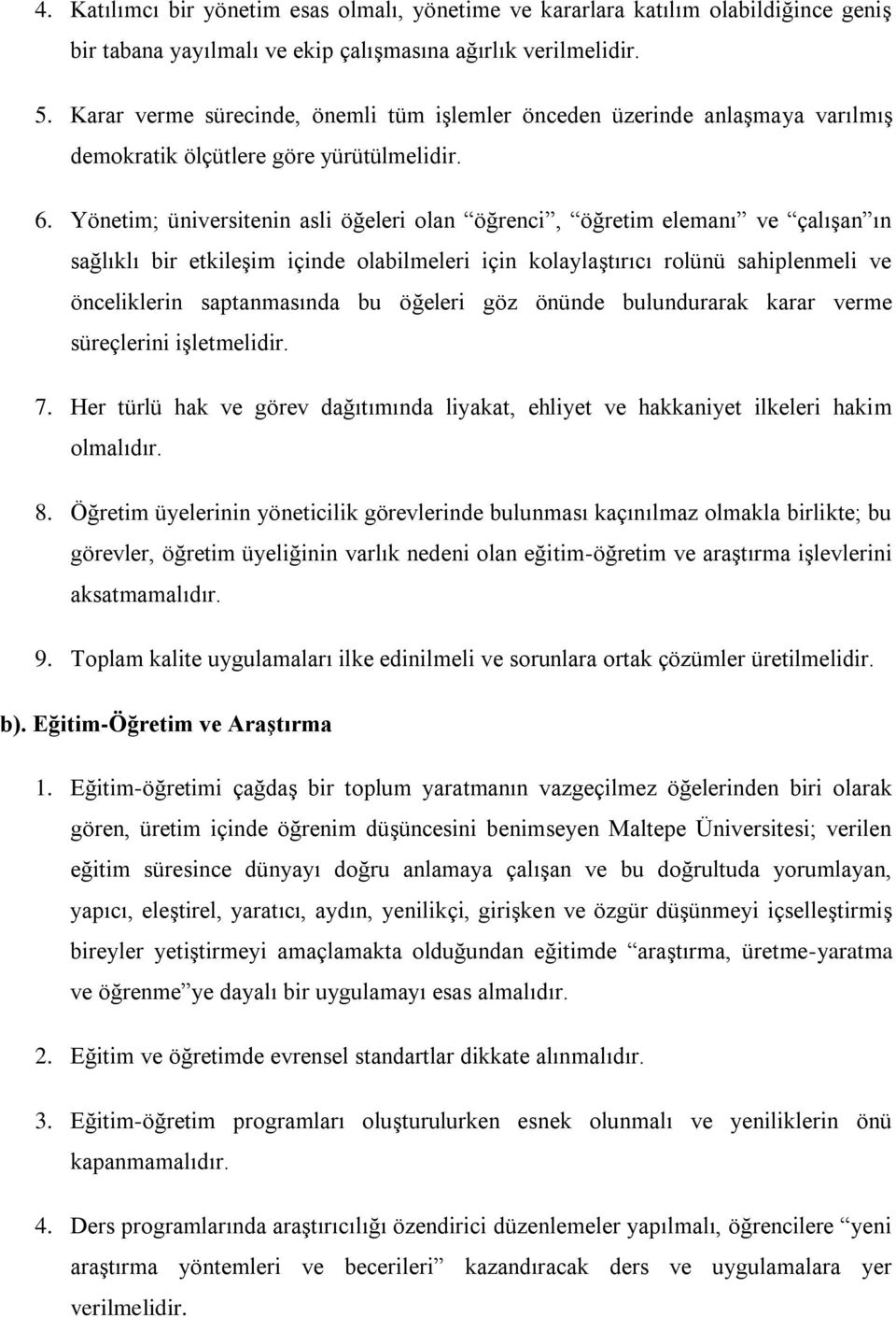 Yönetim; üniversitenin asli öğeleri olan öğrenci, öğretim elemanı ve çalışan ın sağlıklı bir etkileşim içinde olabilmeleri için kolaylaştırıcı rolünü sahiplenmeli ve önceliklerin saptanmasında bu