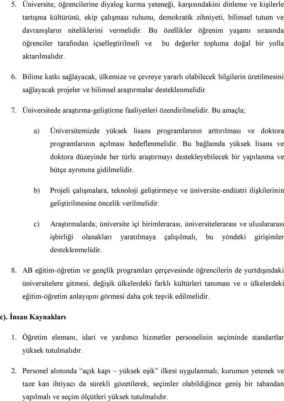 Bilime katkı sağlayacak, ülkemize ve çevreye yararlı olabilecek bilgilerin üretilmesini sağlayacak projeler ve bilimsel araştırmalar desteklenmelidir. 7.