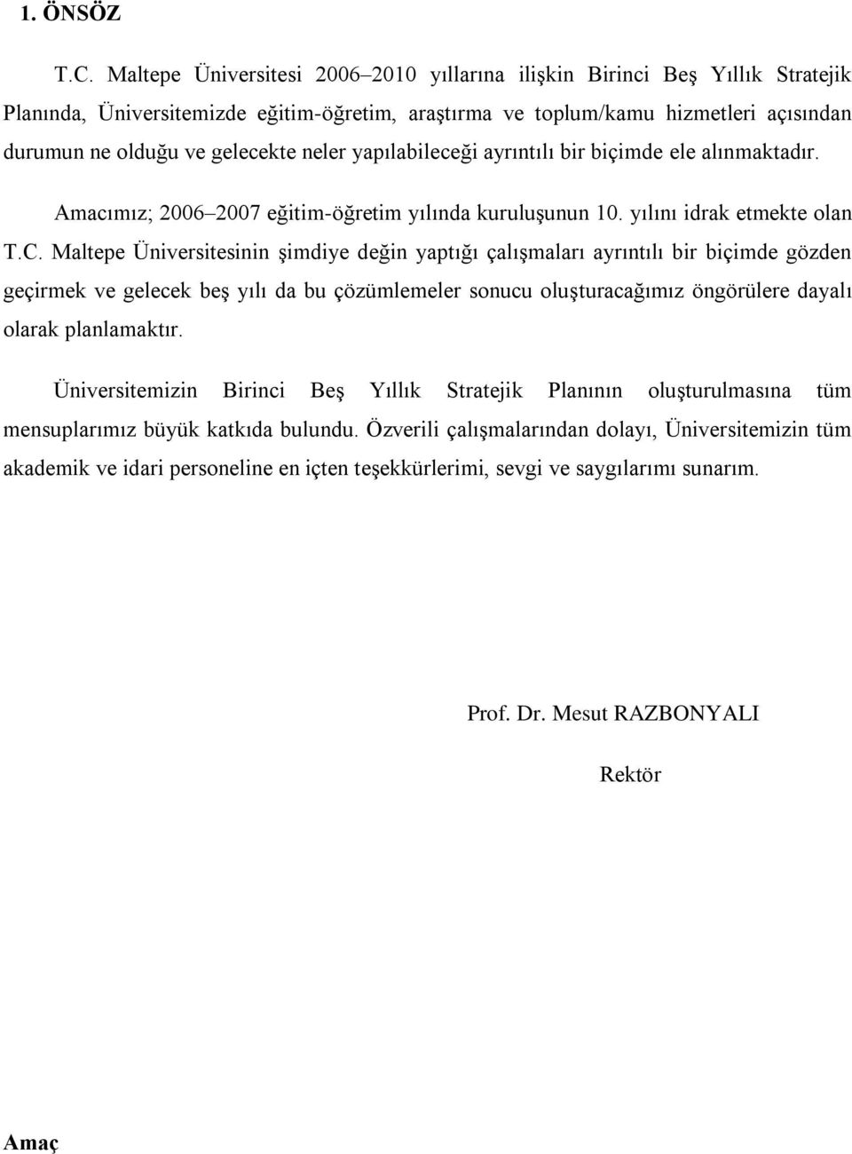 neler yapılabileceği ayrıntılı bir biçimde ele alınmaktadır. Amacımız; 2006 2007 eğitim-öğretim yılında kuruluşunun 10. yılını idrak etmekte olan T.C.