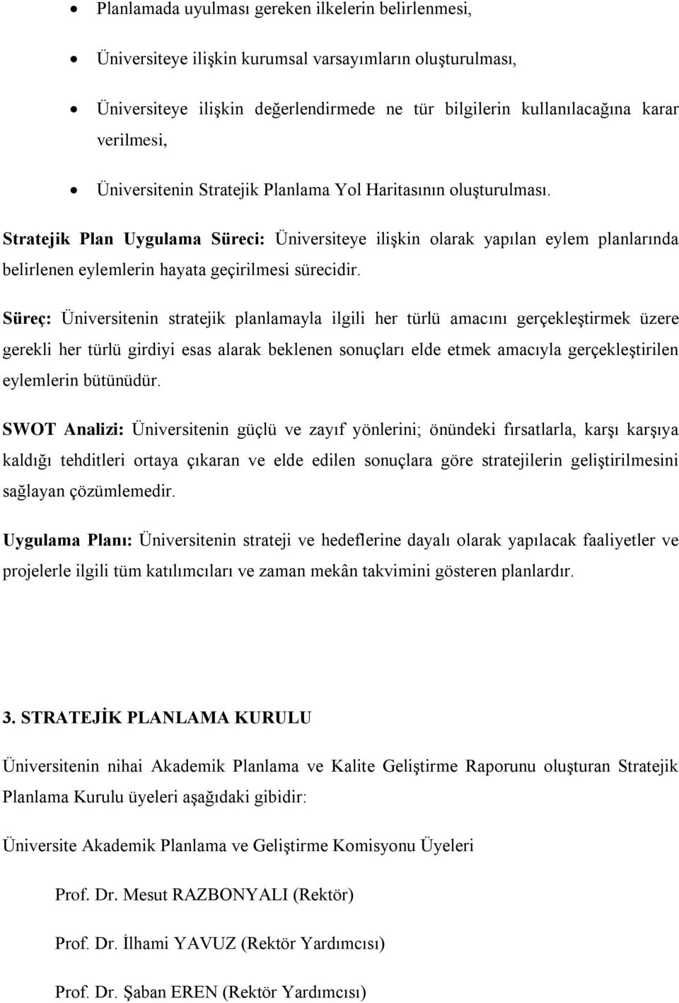 Stratejik Plan Uygulama Süreci: Üniversiteye ilişkin olarak yapılan eylem planlarında belirlenen eylemlerin hayata geçirilmesi sürecidir.