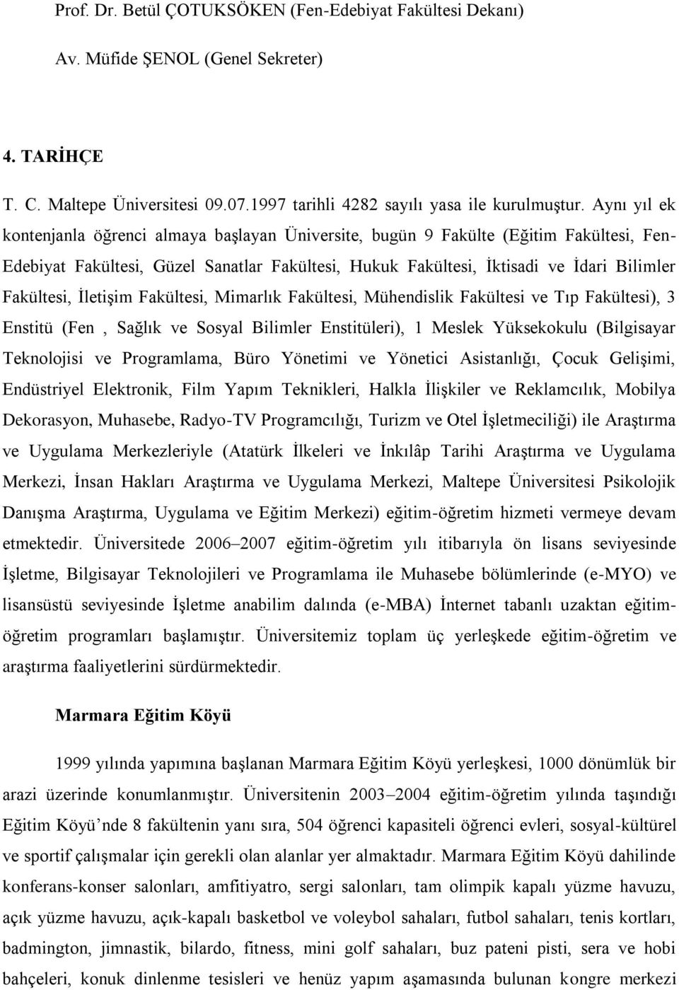 Fakültesi, İletişim Fakültesi, Mimarlık Fakültesi, Mühendislik Fakültesi ve Tıp Fakültesi), 3 Enstitü (Fen, Sağlık ve Sosyal Bilimler Enstitüleri), 1 Meslek Yüksekokulu (Bilgisayar Teknolojisi ve