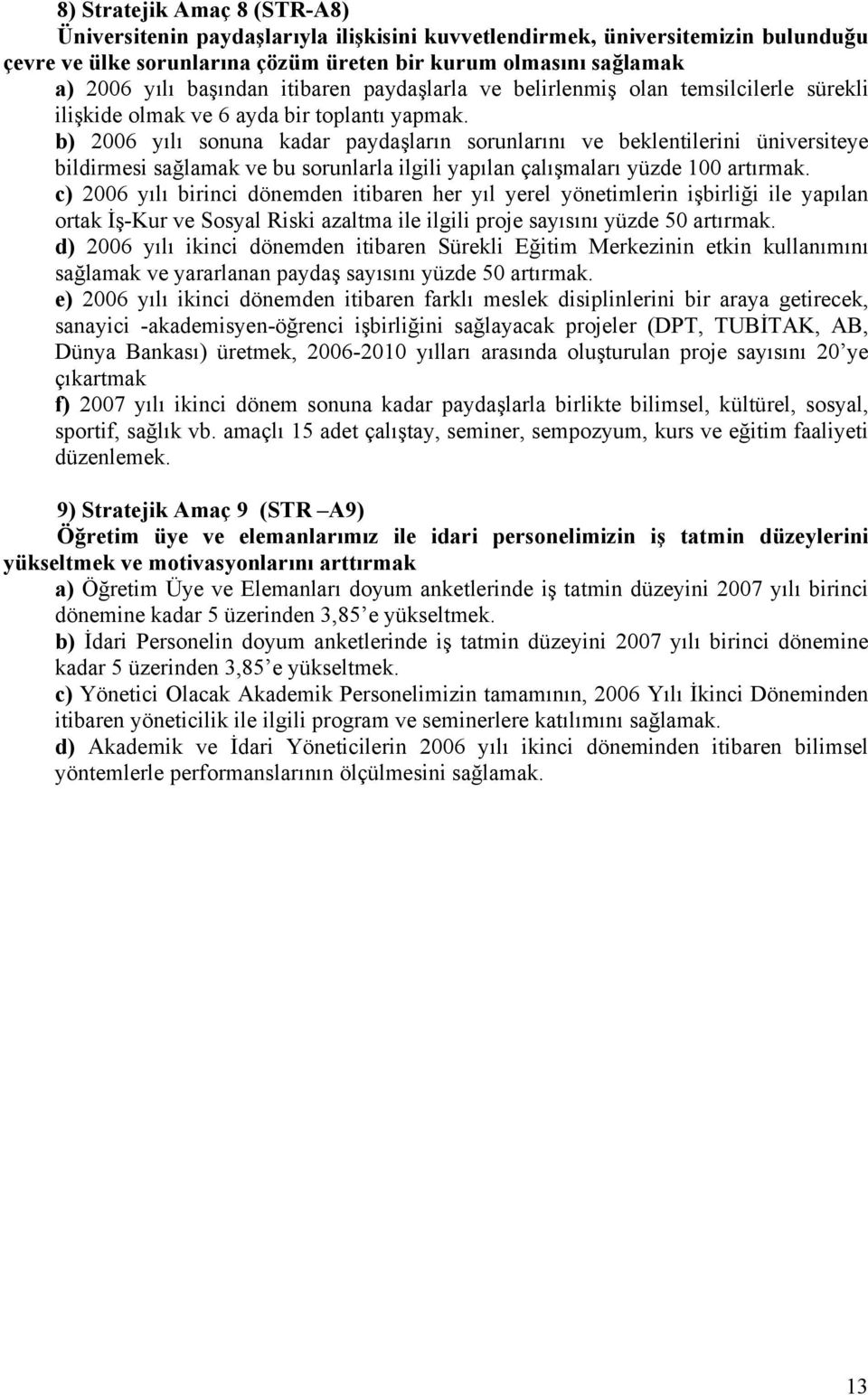 b) 26 yılı sonuna kadar paydaşların sorunlarını ve beklentilerini üniversiteye bildirmesi sağlamak ve bu sorunlarla ilgili yapılan çalışmaları yüzde 1 artırmak.