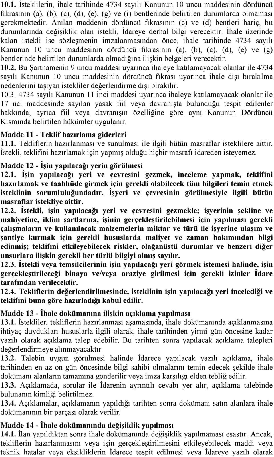 İhale üzerinde kalan istekli ise sözleşmenin imzalanmasından önce, ihale tarihinde 4734 sayılı Kanunun 10 uncu maddesinin dördüncü fıkrasının (a), (b), (c), (d), (e) ve (g) bentlerinde belirtilen