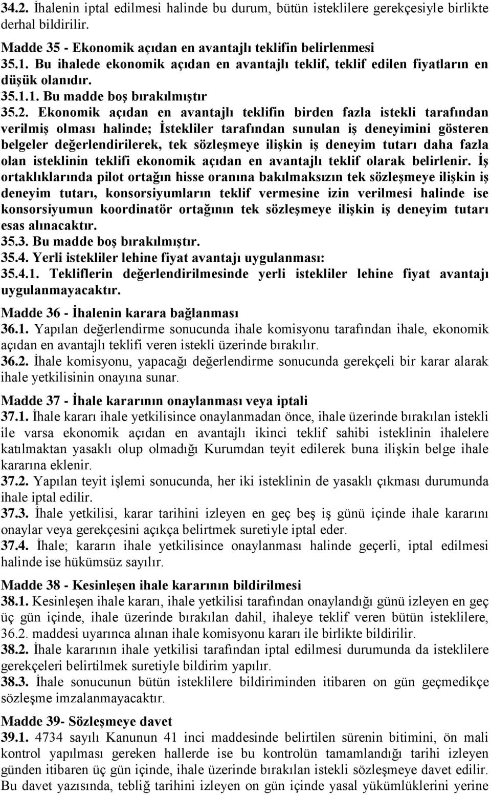 Ekonomik açıdan en avantajlı teklifin birden fazla istekli tarafından verilmiģ olması halinde; Ġstekliler tarafından sunulan iģ deneyimini gösteren belgeler değerlendirilerek, tek sözleģmeye iliģkin