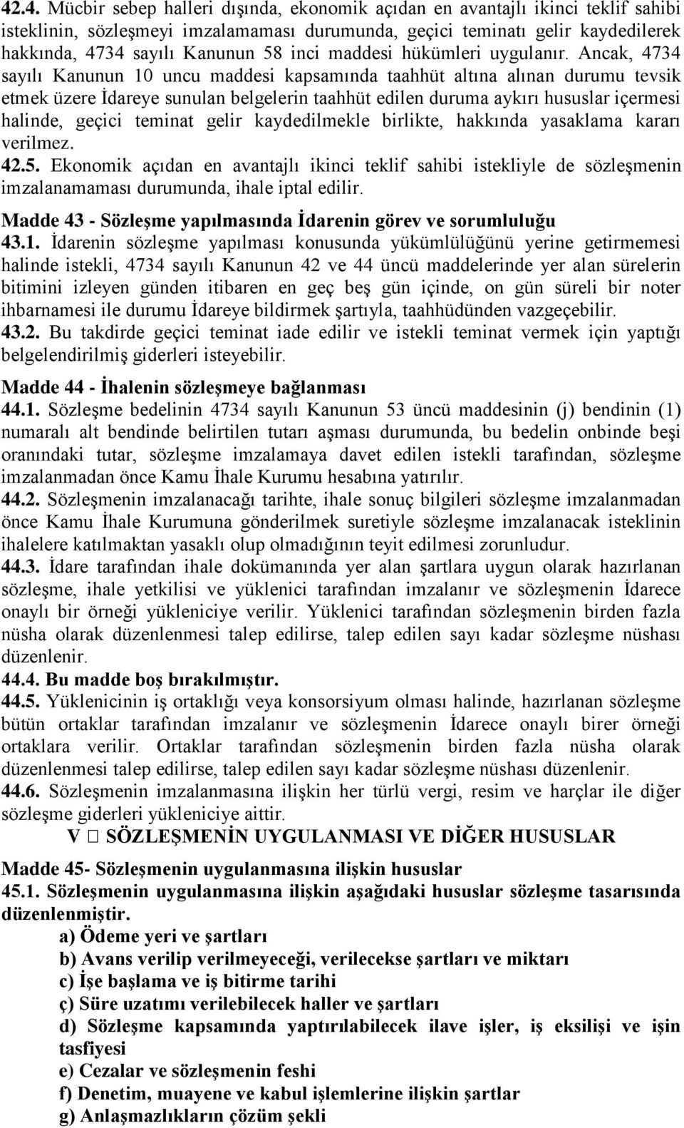 Ancak, 4734 sayılı Kanunun 10 uncu maddesi kapsamında taahhüt altına alınan durumu tevsik etmek üzere İdareye sunulan belgelerin taahhüt edilen duruma aykırı hususlar içermesi halinde, geçici teminat