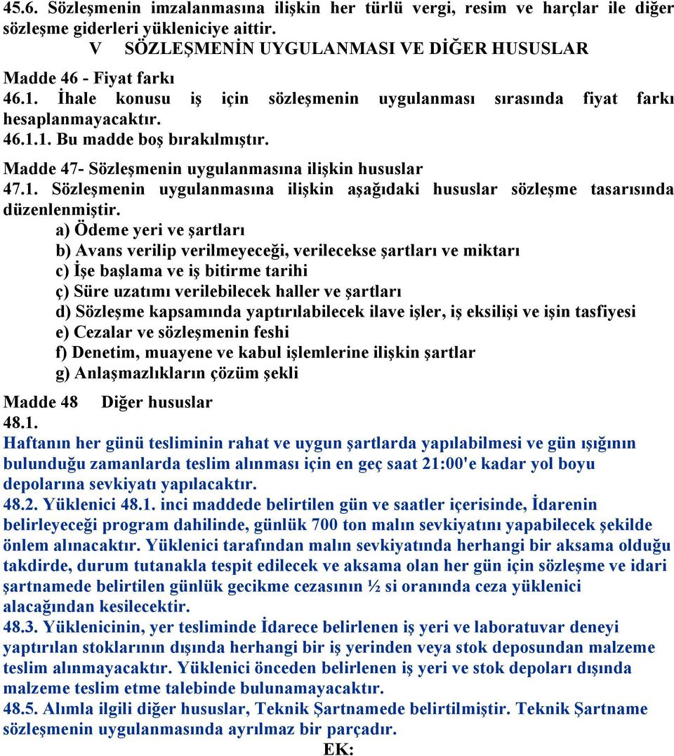 a) Ödeme yeri ve şartları b) Avans verilip verilmeyeceği, verilecekse şartları ve miktarı c) Đşe başlama ve iş bitirme tarihi ç) Süre uzatımı verilebilecek haller ve şartları d) Sözleşme kapsamında