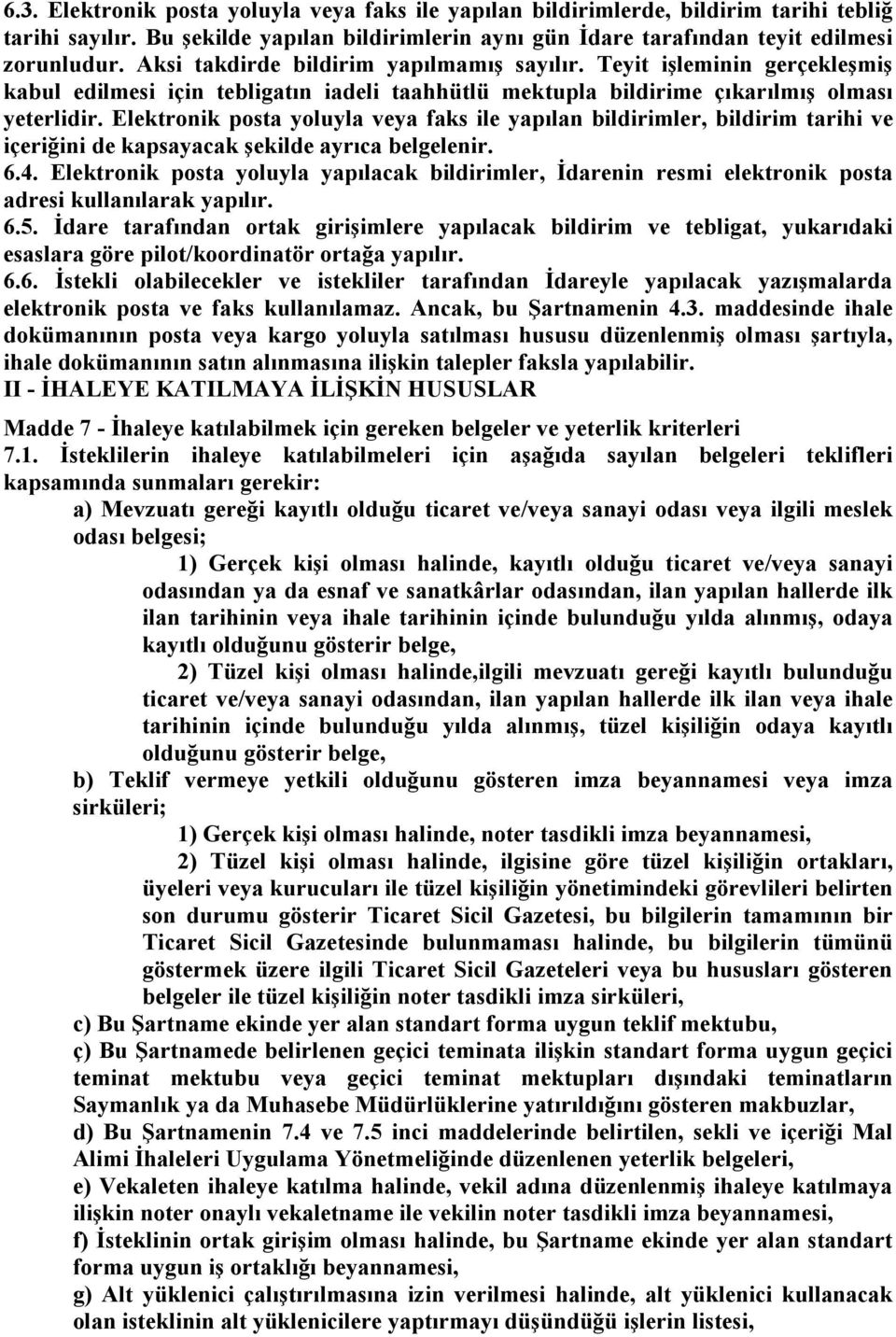 Elektronik posta yoluyla veya faks ile yapılan bildirimler, bildirim tarihi ve içeriğini de kapsayacak şekilde ayrıca belgelenir. 6.4.