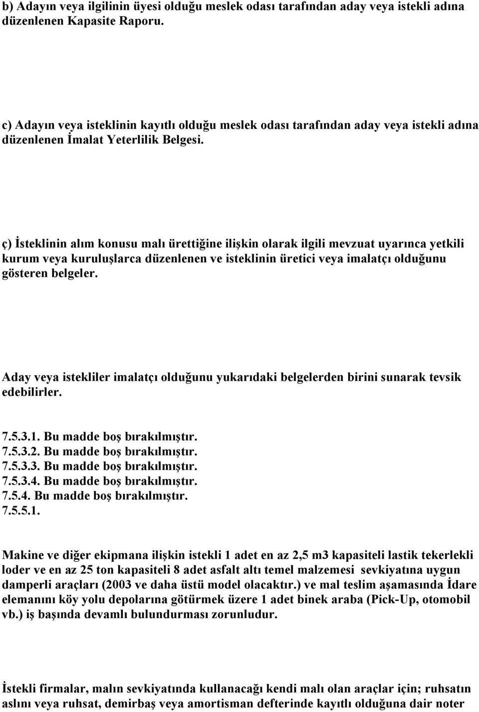 ç) Đsteklinin alım konusu malı ürettiğine ilişkin olarak ilgili mevzuat uyarınca yetkili kurum veya kuruluşlarca düzenlenen ve isteklinin üretici veya imalatçı olduğunu gösteren belgeler.