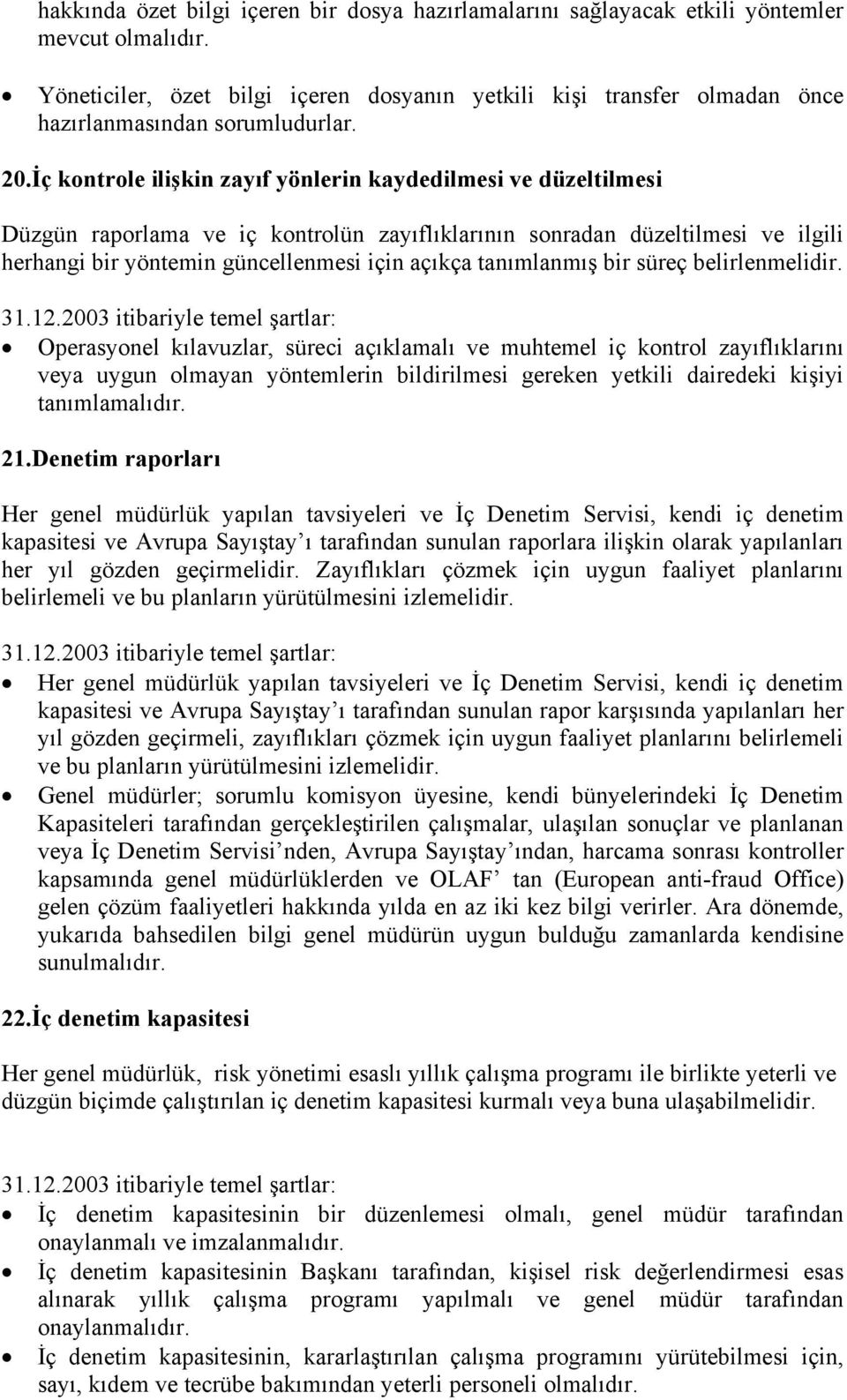 İç kontrole ilişkin zayıf yönlerin kaydedilmesi ve düzeltilmesi Düzgün raporlama ve iç kontrolün zayıflıklarının sonradan düzeltilmesi ve ilgili herhangi bir yöntemin güncellenmesi için açıkça