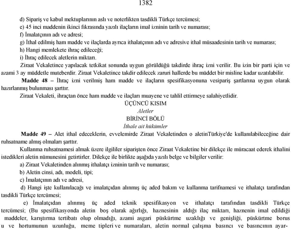 Ziraat Vekaletince yapılacak tetkikat sonunda uygun görüldüğü takdirde ihraç izni verilir. Bu izin bir parti için ve azami 3 ay müddetle muteberdir.