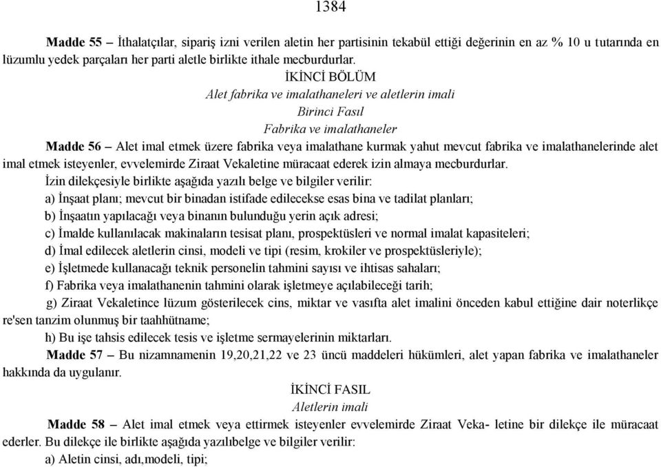 imalathanelerinde alet imal etmek isteyenler, evvelemirde Ziraat Vekaletine müracaat ederek izin almaya mecburdurlar.