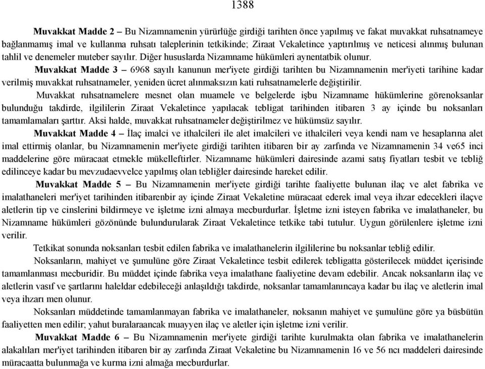 Muvakkat Madde 3 6968 sayılı kanunun mer'iyete girdiği tarihten bu Nizamnamenin mer'iyeti tarihine kadar verilmiş muvakkat ruhsatnameler, yeniden ücret alınmaksızın kati ruhsatnamelerle değiştirilir.