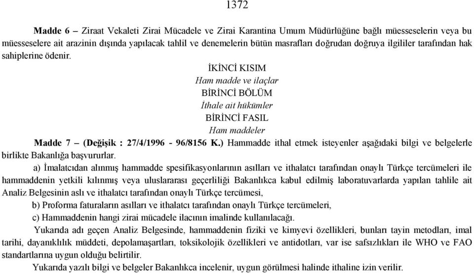 ) Hammadde ithal etmek isteyenler aşağıdaki bilgi ve belgelerle birlikte Bakanlığa başvururlar.