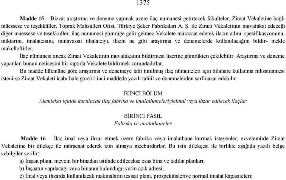 ile Ziraat Vekaletinin muvafakat edeceği diğer müessese ve teşekküller, ilaç nümunesi gümrüğe gelir gelmez Vekalete müracaat ederek ilacın adını, spesifikasyonunu, miktarını, imalatcısını, mutavassıt