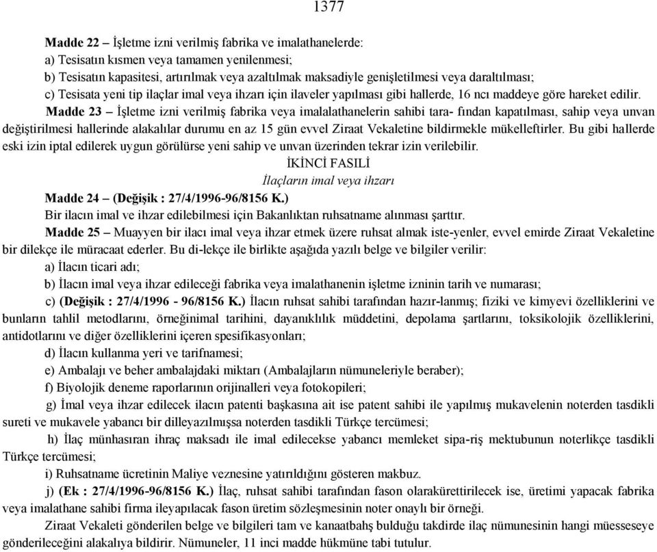 Madde 23 İşletme izni verilmiş fabrika veya imalalathanelerin sahibi tara- fından kapatılması, sahip veya unvan değiştirilmesi hallerinde alakalılar durumu en az 15 gün evvel Ziraat Vekaletine