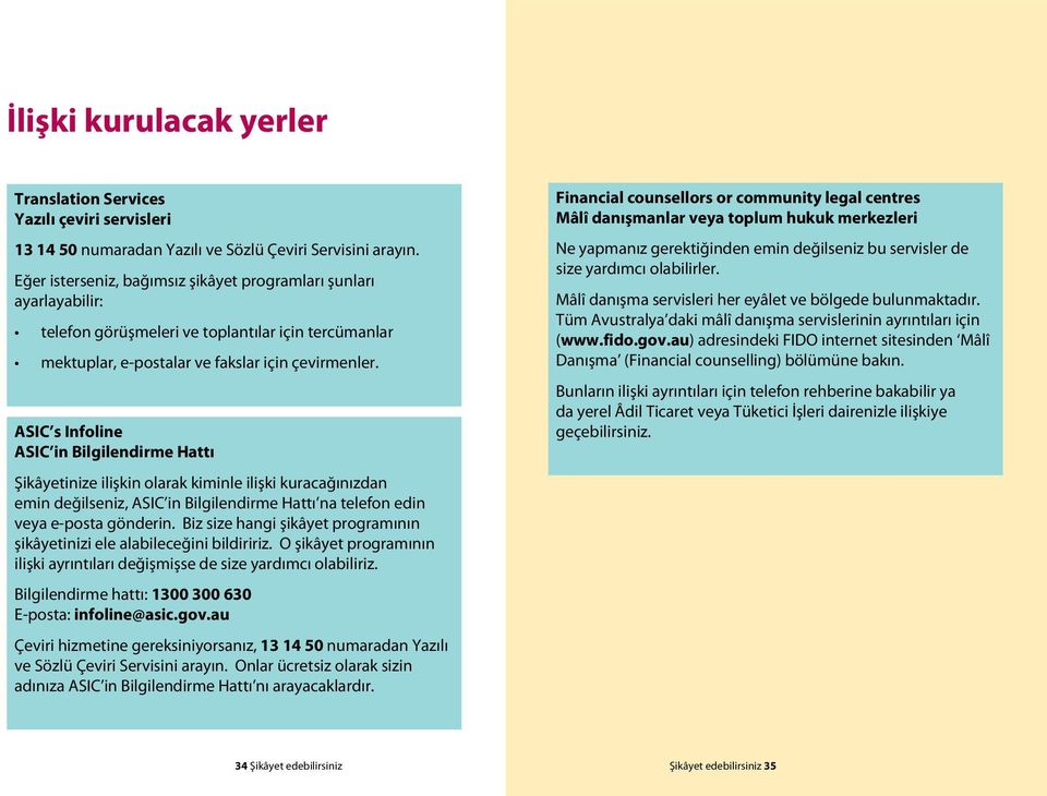 ASIC s Infoline ASIC in Bilgilendirme Hattı Şikâyetinize ilişkin olarak kiminle ilişki kuracağınızdan emin değilseniz, ASIC in Bilgilendirme Hattı na telefon edin veya e-posta gönderin.